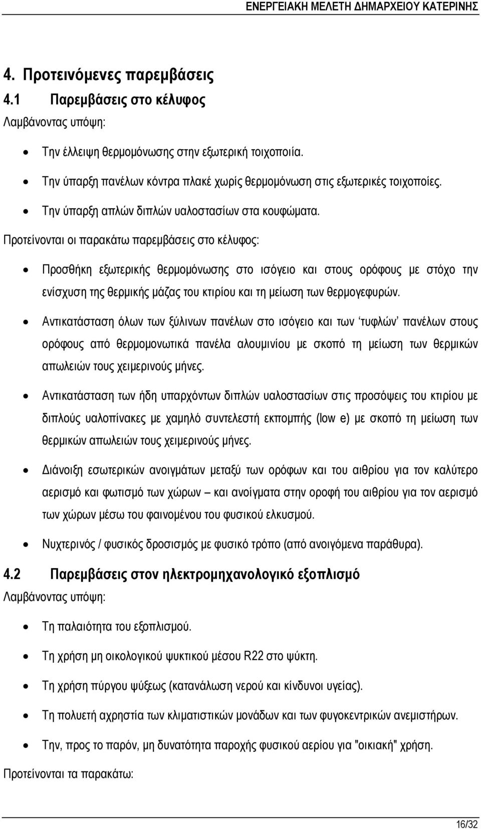 Προτείνονται οι παρακάτω παρεµβάσεις στο κέλυφος: Προσθήκη εξωτερικής θερµοµόνωσης στο ισόγειο και στους ορόφους µε στόχο την ενίσχυση της θερµικής µάζας του κτιρίου και τη µείωση των θερµογεφυρών.