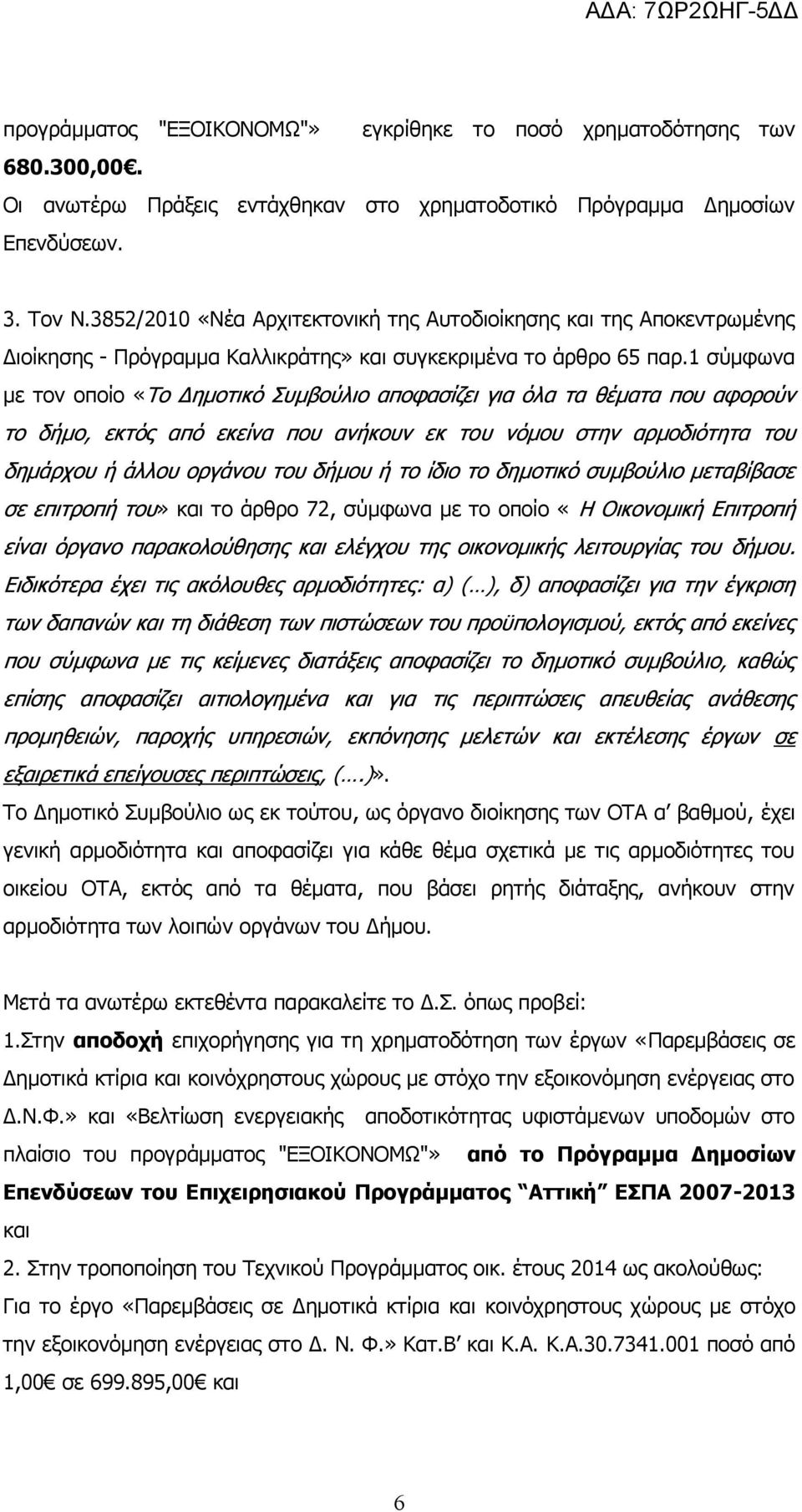 1 σύμφωνα με τον οποίο «Το Δημοτικό Συμβούλιο αποφασίζει για όλα τα θέματα που αφορούν το δήμο, εκτός από εκείνα που ανήκουν εκ του νόμου στην αρμοδιότητα του δημάρχου ή άλλου οργάνου του δήμου ή το