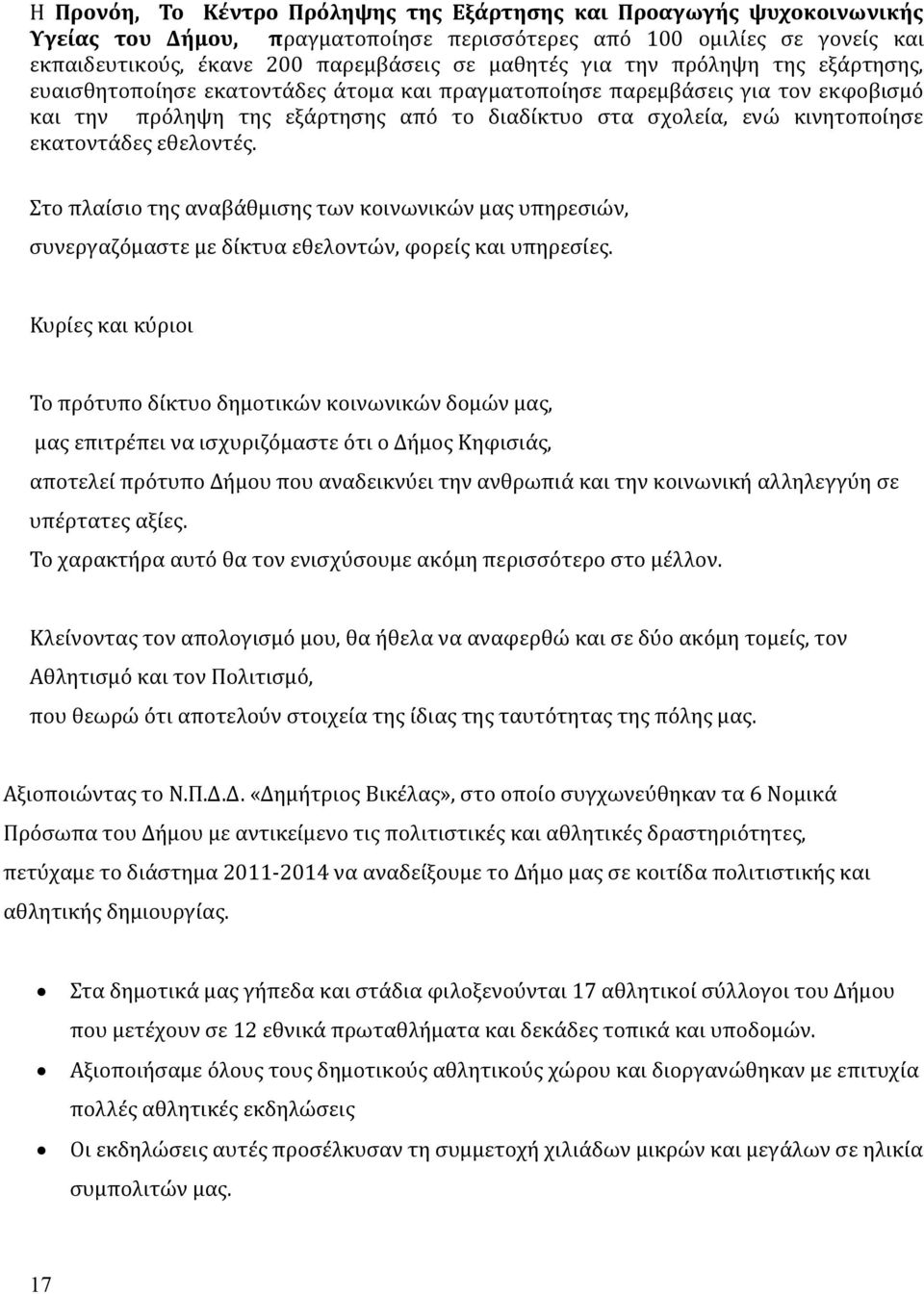 εκατοντάδες εθελοντές. Στο πλαίσιο της αναβάθμισης των κοινωνικών μας υπηρεσιών, συνεργαζόμαστε με δίκτυα εθελοντών, φορείς και υπηρεσίες.