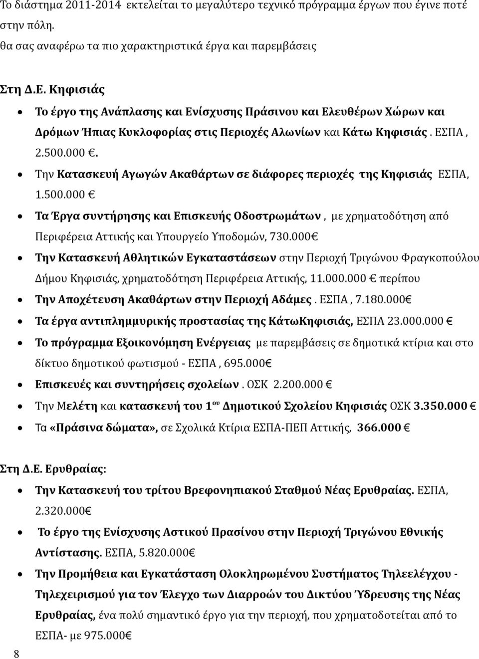 Την Κατασκευή Αγωγών Ακαθάρτων σε διάφορες περιοχές της Κηφισιάς ΕΣΠΑ, 1.500.000 Τα Έργα συντήρησης και Επισκευής Οδοστρωμάτων, με χρηματοδότηση από Περιφέρεια Αττικής και Υπουργείο Υποδομών, 730.