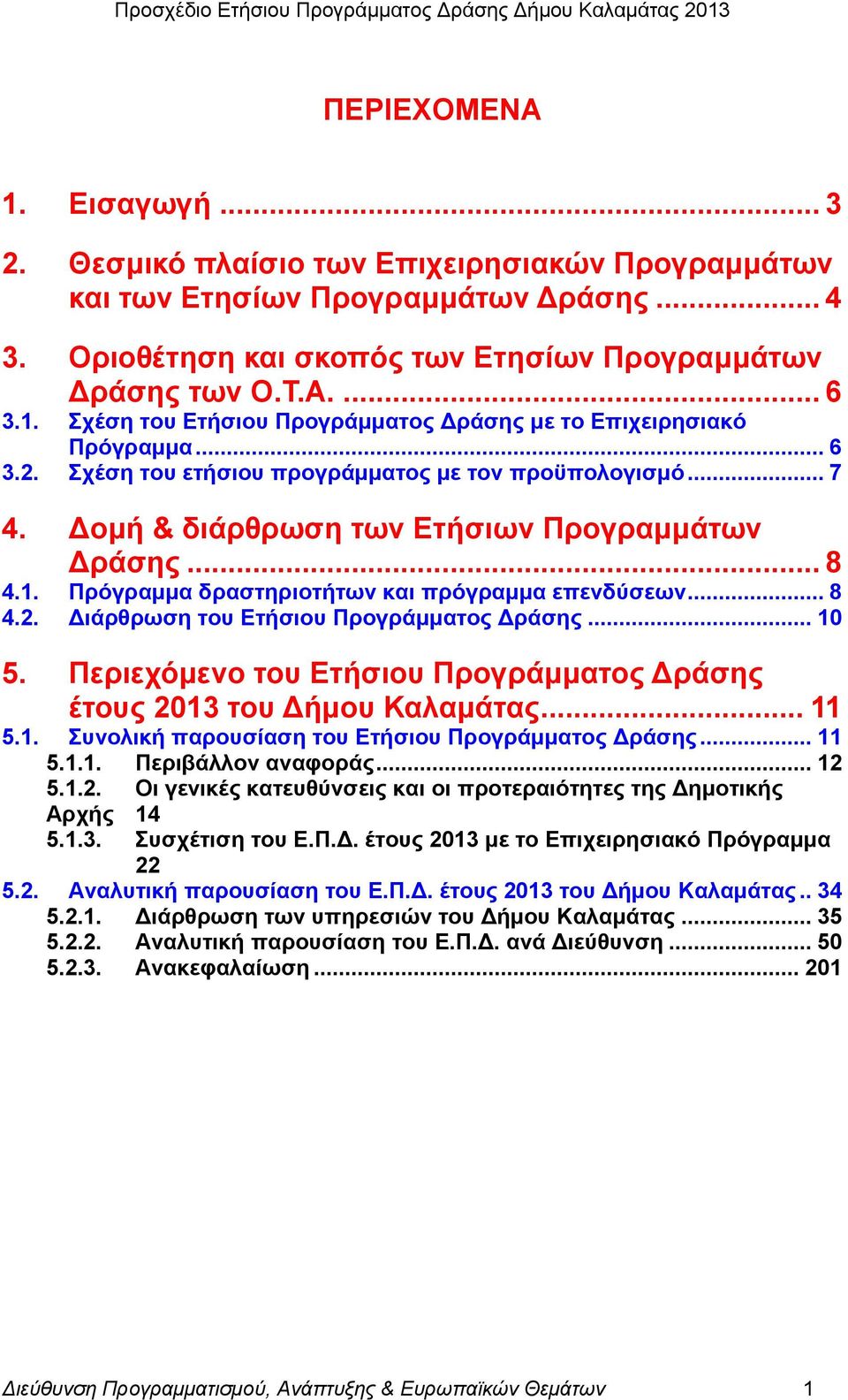 .. 10 5. Πεξηερφκελν ηνπ Δηάζηνπ ΠξνγξΪκκαηνο ΓξΪζεο Ϋηνπο 2 ηνπ Γάκνπ ΚαιακΪηαο... 11 5.1. πλνιηθά παξνπζέαζε ηνπ Δηάζηνπ ΠξνγξΪκκαηνο ΓξΪζεο... 11 5.1.1. ΠεξηβΪιινλ αλαθνξϊο... 12 5.1.2. Οη γεληθϋο θαηεπζχλζεηο θαη νη πξνηεξαηφηεηεο ηεο Γεκνηηθάο Αξράο 14 5.
