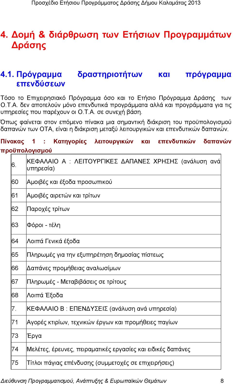 Όπσο θαίλεηαη ζηνλ επφκελν πίλαθα κηα ζεκαληηθή δηάθξηζε ηνπ πξνυπνινγηζκνχ δαπαλψλ ησλ ΟΣΑ, είλαη ε δηάθξηζε κεηαμχ ιεηηνπξγηθψλ θαη επελδπηηθψλ δαπαλψλ.