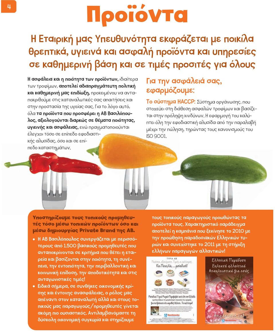 Για το λόγο αυτό, όλα τα προϊόντα που προσφέρει η ΑΒ Βασιλόπουλος, αξιολογούνται διαρκώς σε θέματα ποιότητας, υγιεινής και ασφάλειας, ενώ πραγματοποιούνται έλεγχοι τόσο σε επίπεδο εφοδιαστικής