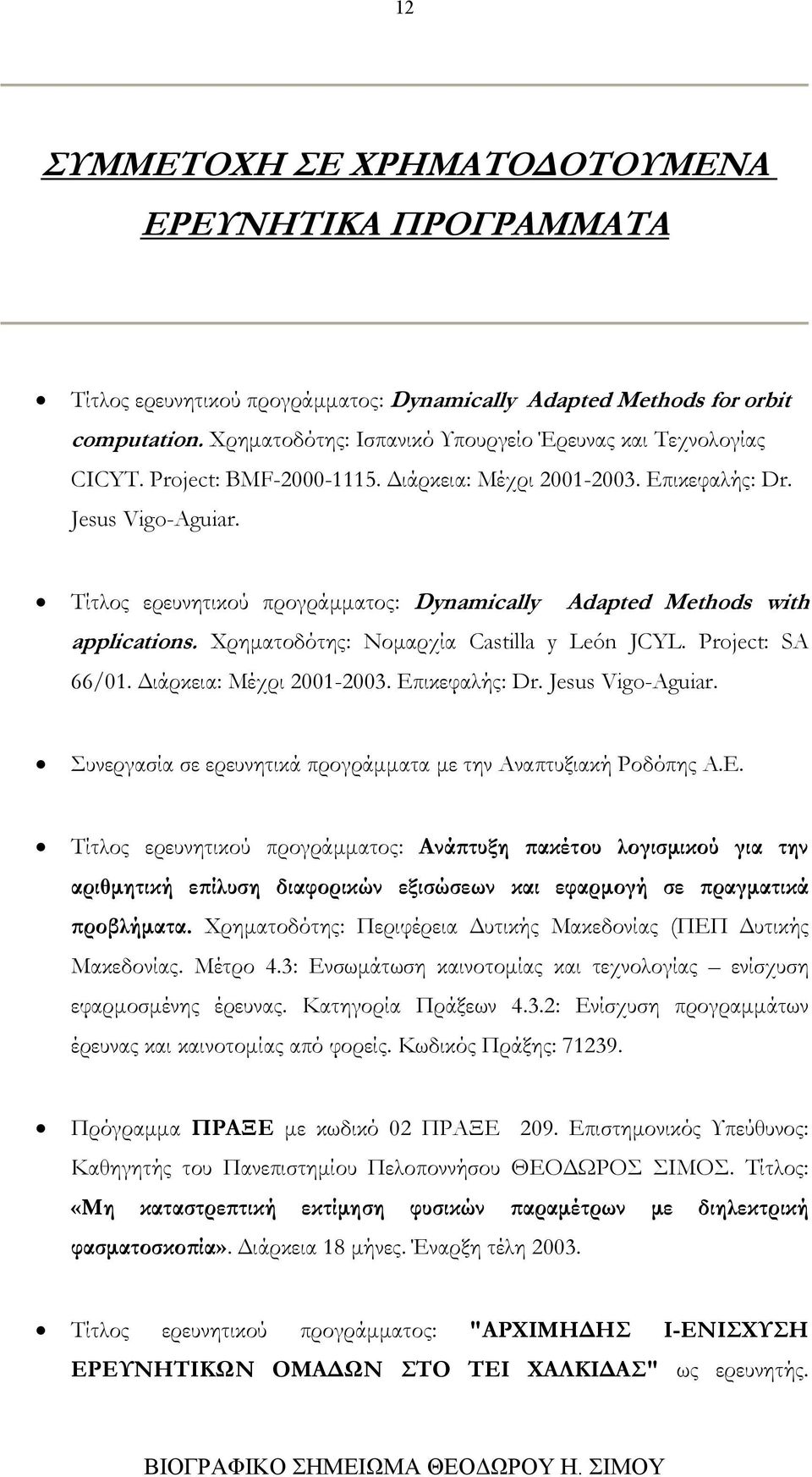 Τίτλος ερευνητικού προγράμματος: Dynamically Adapted Methods with applications. Χρηματοδότης: Νομαρχία Castilla y León JCYL. Project: SA 66/01. Διάρκεια: Μέχρι 2001-2003. Επικεφαλής: Dr.