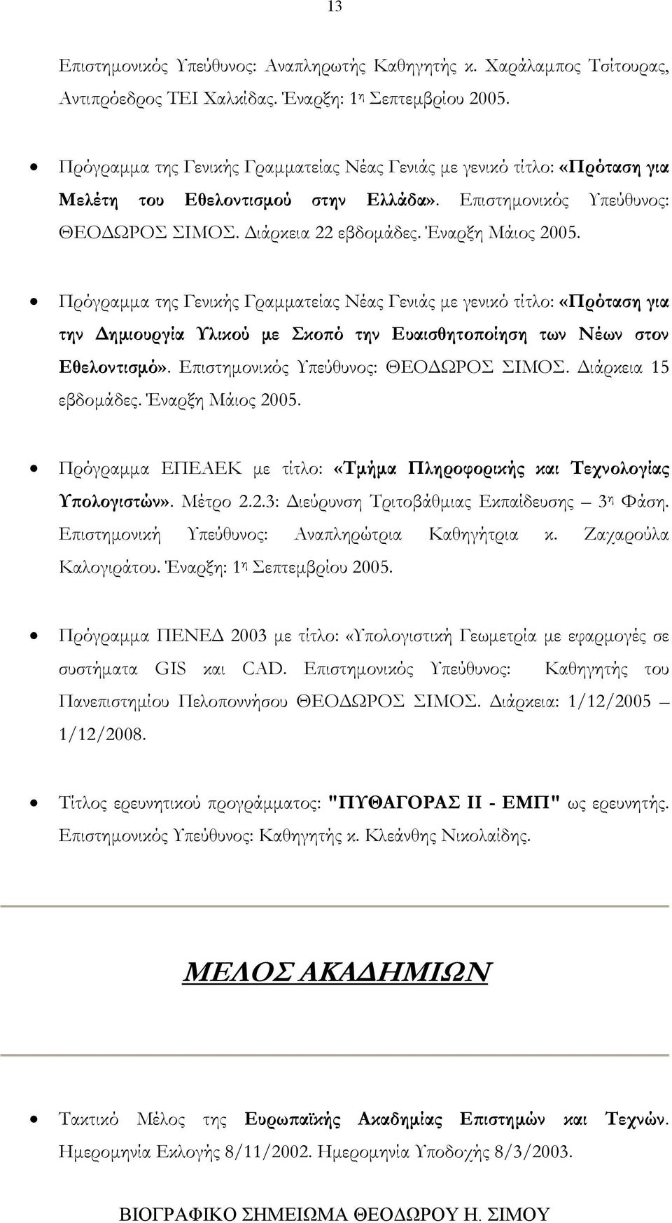 Πρόγραμμα της Γενικής Γραμματείας Νέας Γενιάς με γενικό τίτλο: «Πρόταση για την Δημιουργία Υλικού με Σκοπό την Ευαισθητοποίηση των Νέων στον Εθελοντισμό». Επιστημονικός Υπεύθυνος: ΘΕΟΔΩΡΟΣ ΣΙΜΟΣ.