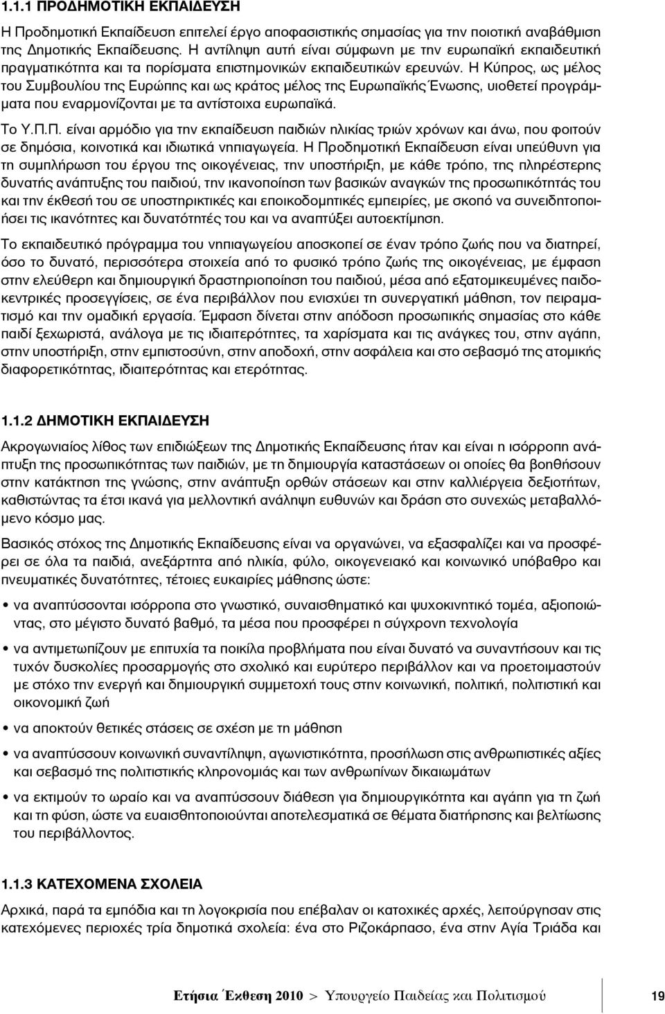 Η Κύπρος, ως μέλος του Συμβουλίου της Ευρώπης και ως κράτος μέλος της Ευρωπαϊκής Ένωσης, υιοθετεί προγράμματα που εναρμονίζονται με τα αντίστοιχα ευρωπαϊκά. Το Υ.Π.