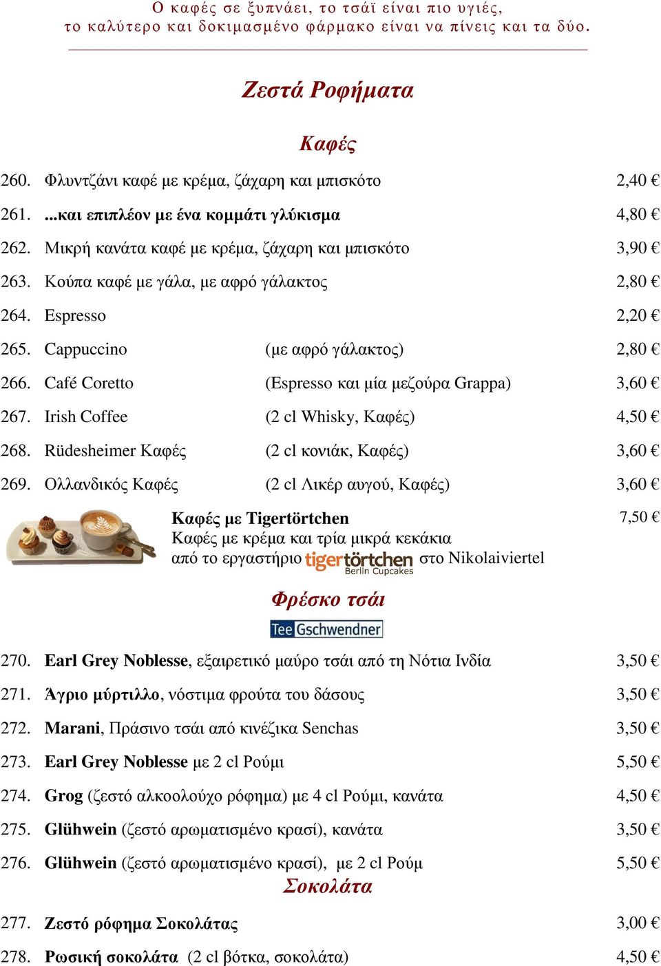 Cappuccino (με αφρό γάλακτος) 2,80 266. Café Coretto (Espresso και μία μεζούρα Grappa) 3,60 267. Irish Coffee (2 cl Whisky, Καφές) 4,50 268. Rüdesheimer Καφές (2 cl κονιάκ, Καφές) 3,60 269.