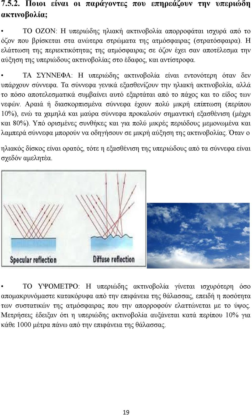 (στρατόσφαιρα). Η ελάττωση της περιεκτικότητας της ατμόσφαιρας σε όζον έχει σαν αποτέλεσμα την αύξηση της υπεριώδους ακτινοβολίας στο έδαφος, και αντίστροφα.