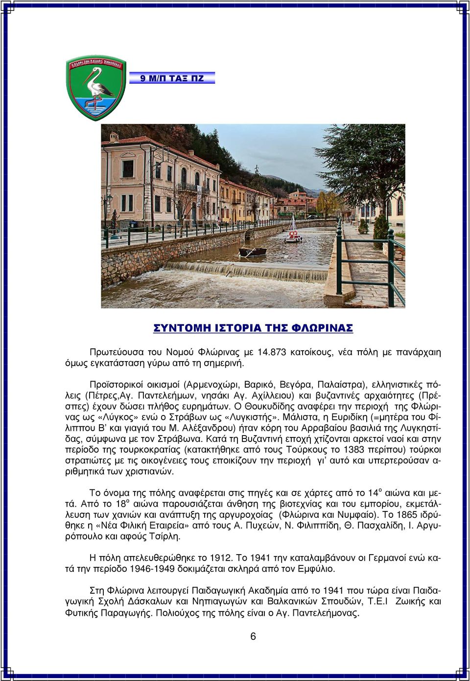 Ο Θουκυδίδης αναφέρει την περιοχή της Φλώρινας ως «Λύγκος» ενώ ο Στράβων ως «Λυγκιστής». Μάλιστα, η Ευριδίκη (=µητέρα του Φίλιππου Β και γιαγιά του Μ.