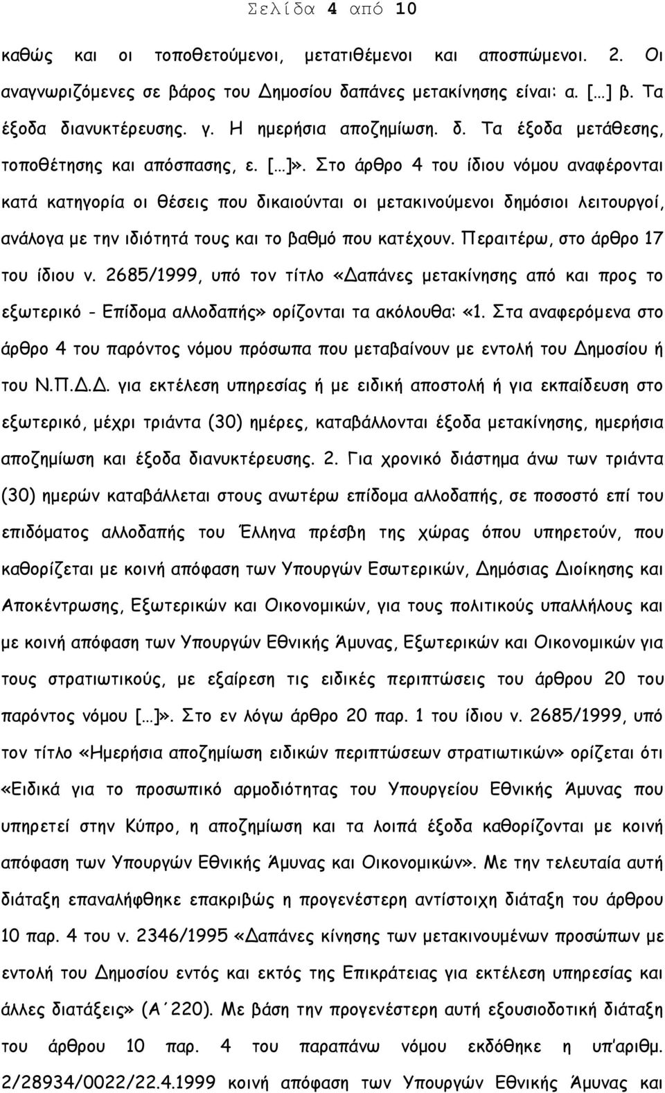 Στο άρθρο 4 του ίδιου νόμου αναφέρονται κατά κατηγορία οι θέσεις που δικαιούνται οι μετακινούμενοι δημόσιοι λειτουργοί, ανάλογα με την ιδιότητά τους και το βαθμό που κατέχουν.