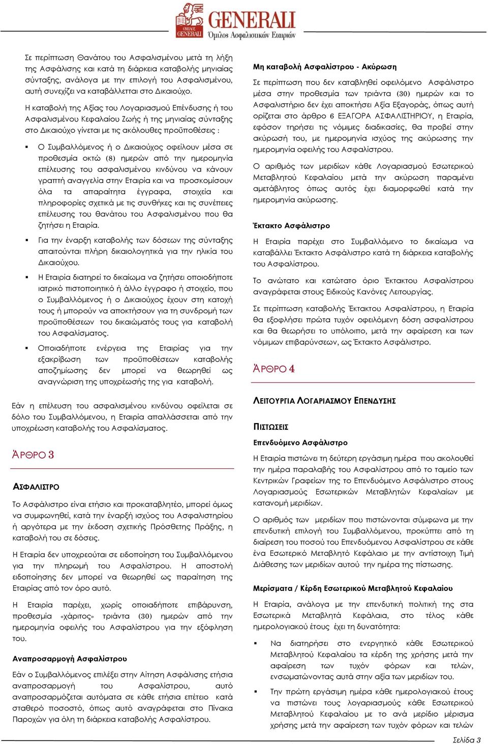 Η καταβολή της Αξίας του Λογαριασμού Επένδυσης ή του Ασφαλισμένου Κεφαλαίου Ζωής ή της μηνιαίας σύνταξης στο Δικαιούχο γίνεται με τις ακόλουθες προϋποθέσεις : Ο Συμβαλλόμενος ή ο Δικαιούχος οφείλουν