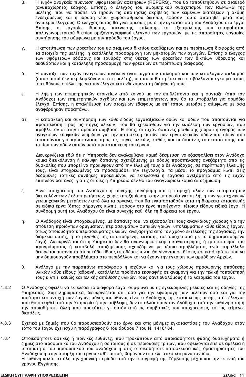 δικτύου, εφόσον τούτο απαιτηθεί μετά τους ανωτέρω ελέγχους. Ο έλεγχος αυτός θα γίνει αμέσως μετά την εγκατάσταση του Αναδόχου στο έργο.