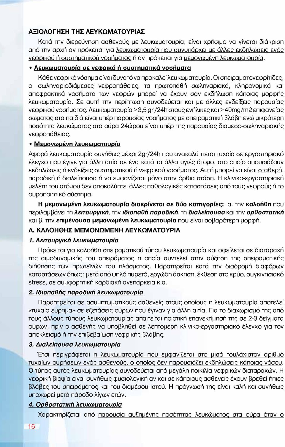 Οι σπειραματονεφρίτιδες, οι σωληναριοδιάμεσες νεφροπάθειες, τα πρωτοπαθή σωληναριακά, κληρονομικά και αποφρακτικά νοσήματα των νεφρών μπορεί να έχουν σαν εκδήλωση κάποιας μορφής λευκωματουρία.