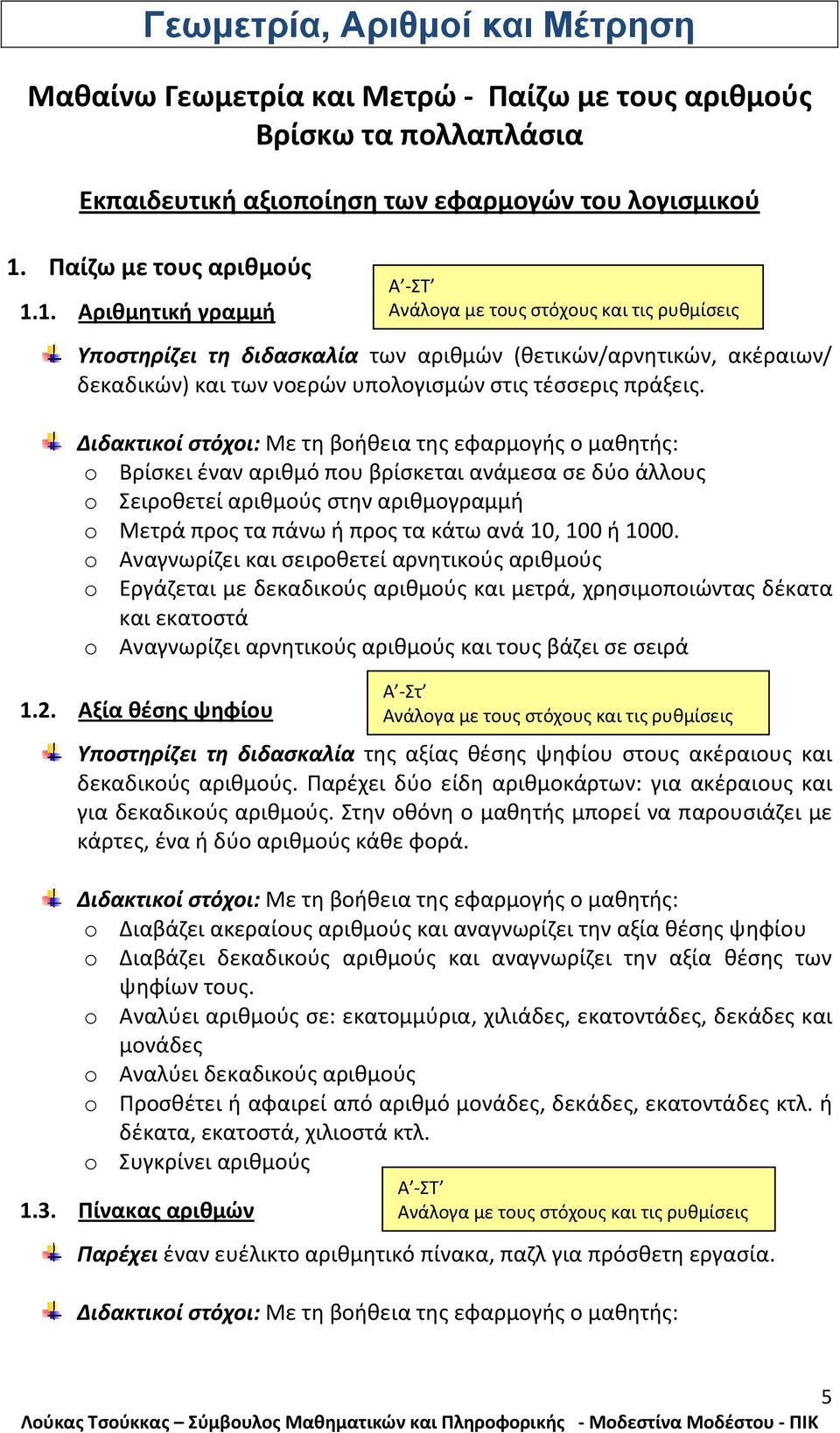 o Βρίσκει έναν αριθμό που βρίσκεται ανάμεσα σε δύο άλλους o Σειροθετεί αριθμούς στην αριθμογραμμή o Μετρά προς τα πάνω ή προς τα κάτω ανά 10, 100 ή 1000.