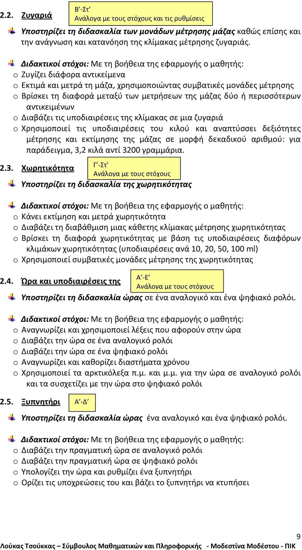 τις υποδιαιρέσεις της κλίμακας σε μια ζυγαριά o Χρησιμοποιεί τις υποδιαιρέσεις του κιλού και αναπτύσσει δεξιότητες μέτρησης και εκτίμησης της μάζας σε μορφή δεκαδικού αριθμού: για παράδειγμα, 3,2