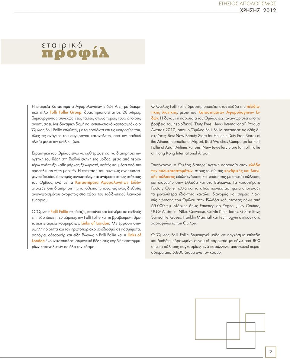 ζωή. Στρατηγική του Ομίλου είναι να καθιερώσει και να διατηρήσει την ηγετική του θέση στη διεθνή σκηνή της μόδας, μέσα από περαιτέρω ανάπτυξη κάθε μάρκας ξεχωριστά, καθώς και μέσα από την προσέλκυση