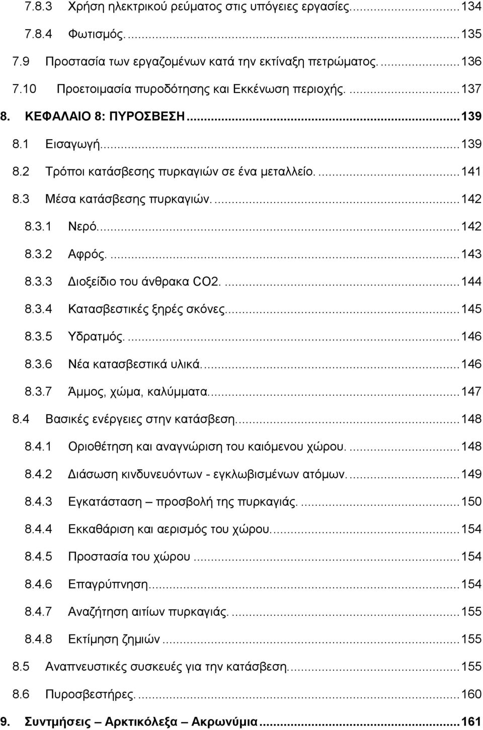 ... 142 8.3.1 Νερό.... 142 8.3.2 Αφρός.... 143 8.3.3 Διοξείδιο του άνθρακα CO2.... 144 8.3.4 Κατασβεστικές ξηρές σκόνες... 145 8.3.5 Υδρατμός.... 146 8.3.6 Νέα κατασβεστικά υλικά.... 146 8.3.7 Άμμος, χώμα, καλύμματα.