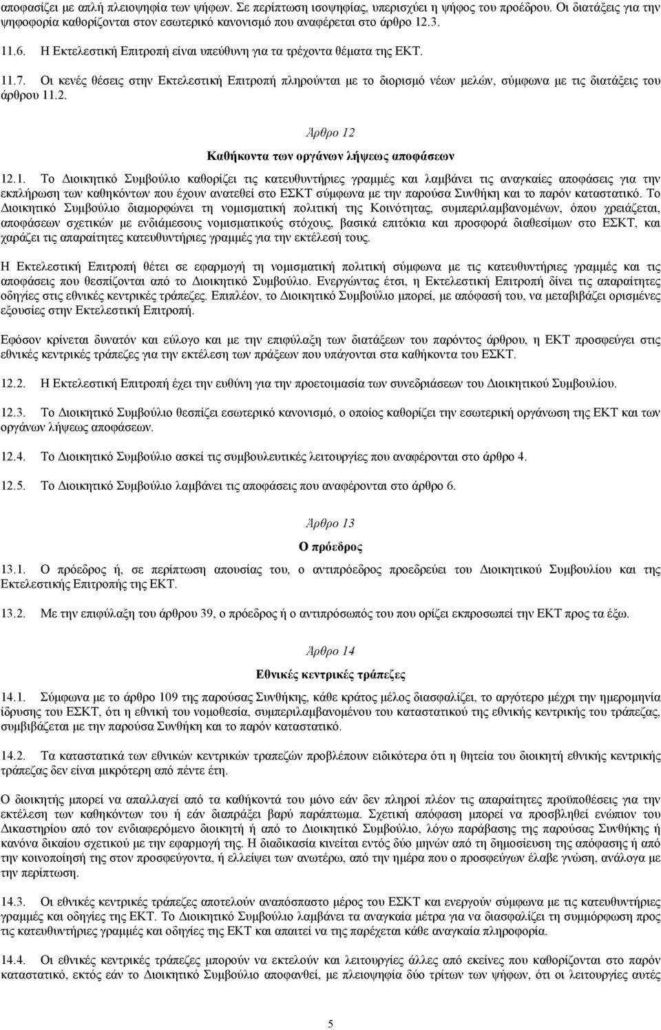 Οι κενές θέσεις στην Εκτελεστική Επιτροπή πληρούνται µε το διορισµό νέων µελών, σύµφωνα µε τις διατάξεις του άρθρου 11