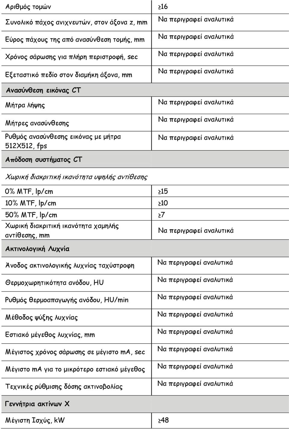 50% MTF, lp/cm 7 Χωρική διακριτική ικανότητα χαμηλής αντίθεσης, mm Ακτινολογική Λυχνία Άνοδος ακτινολογικής λυχνίας ταχύστροφη Θερμοχωρητικότητα ανόδου, HU Ρυθμός θερμοαπαγωγής ανόδου, HU/min