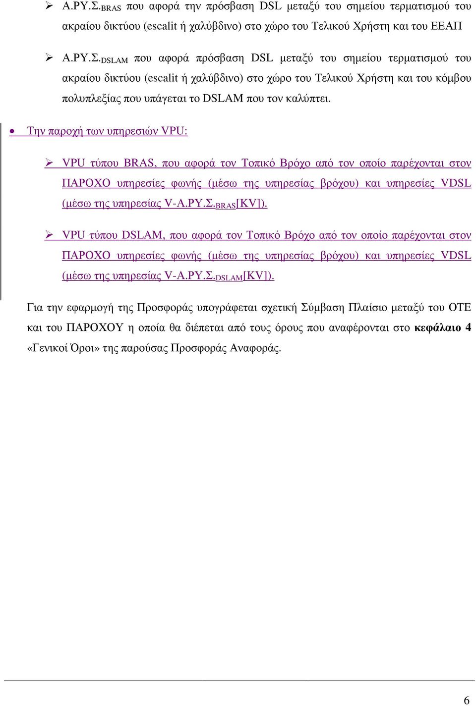 τερµατισµού του ακραίου δικτύου (escalit ή χαλύβδινο) στο χώρο του Τελικού Χρήστη και του κόµβου πολυπλεξίας που υπάγεται το DSLAM που τον καλύπτει.