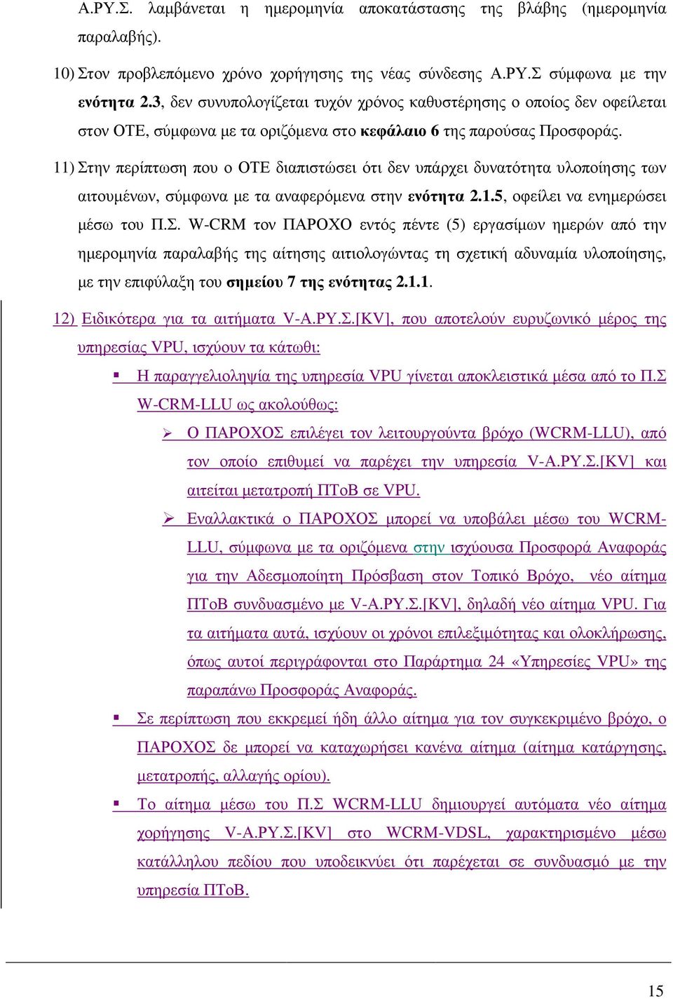 11) Στην περίπτωση που ο ΟΤΕ διαπιστώσει ότι δεν υπάρχει δυνατότητα υλοποίησης των αιτουµένων, σύµφωνα µε τα αναφερόµενα στην ενότητα 2.1.5, οφείλει να ενηµερώσει µέσω του Π.Σ. W-CRM τον ΠΑΡΟΧΟ εντός πέντε (5) εργασίµων ηµερών από την ηµεροµηνία παραλαβής της αίτησης αιτιολογώντας τη σχετική αδυναµία υλοποίησης, µε την επιφύλαξη του σηµείου 7 της ενότητας 2.