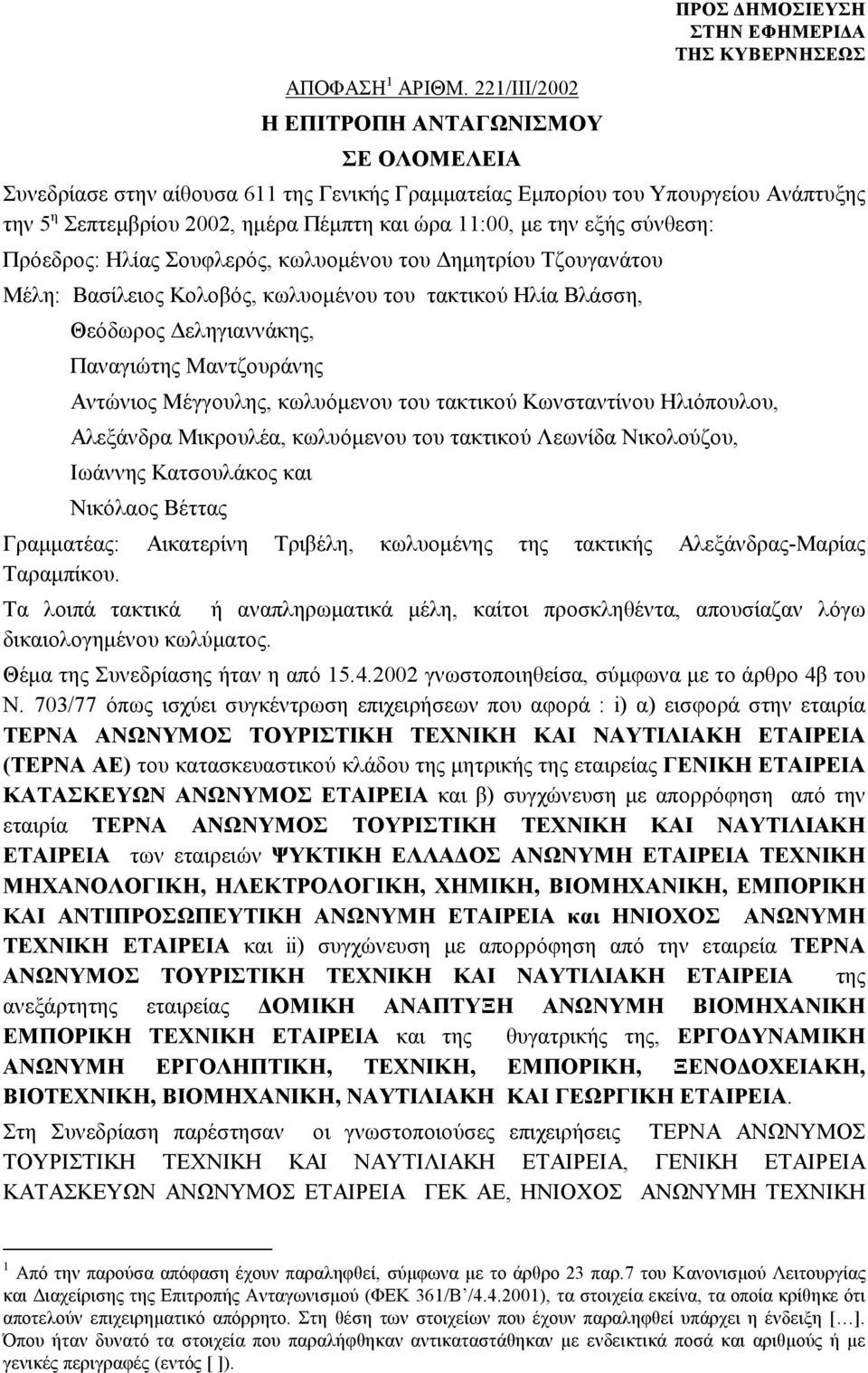 εξής σύνθεση: Πρόεδρος: Ηλίας Σουφλερός, κωλυομένου του Δημητρίου Τζουγανάτου Μέλη: Βασίλειος Κολοβός, κωλυομένου του τακτικού Ηλία Βλάσση, Θεόδωρος Δεληγιαννάκης, Παναγιώτης Μαντζουράνης Αντώνιος