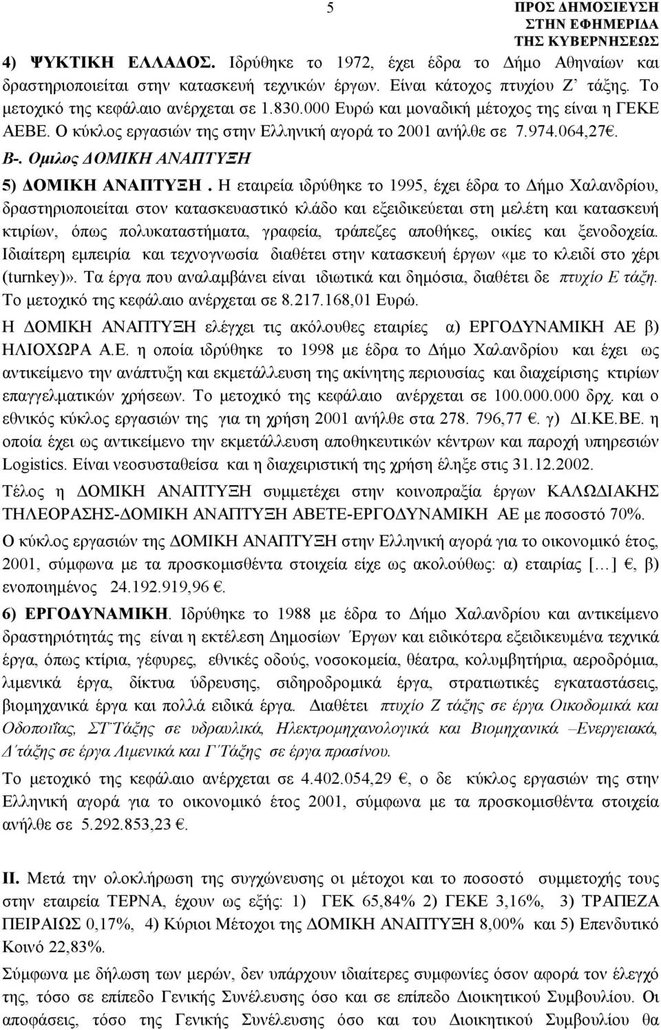 Η εταιρεία ιδρύθηκε το 1995, έχει έδρα το Δήμο Χαλανδρίου, δραστηριοποιείται στον κατασκευαστικό κλάδο και εξειδικεύεται στη μελέτη και κατασκευή κτιρίων, όπως πολυκαταστήματα, γραφεία, τράπεζες