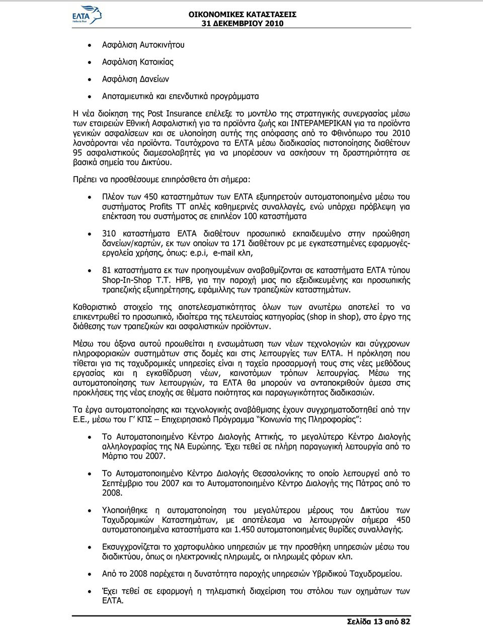 Ταυτόχρονα τα ΕΛΤΑ μέσω διαδικασίας πιστοποίησης διαθέτουν 95 ασφαλιστικούς διαμεσολαβητές για να μπορέσουν να ασκήσουν τη δραστηριότητα σε βασικά σημεία του Δικτύου.