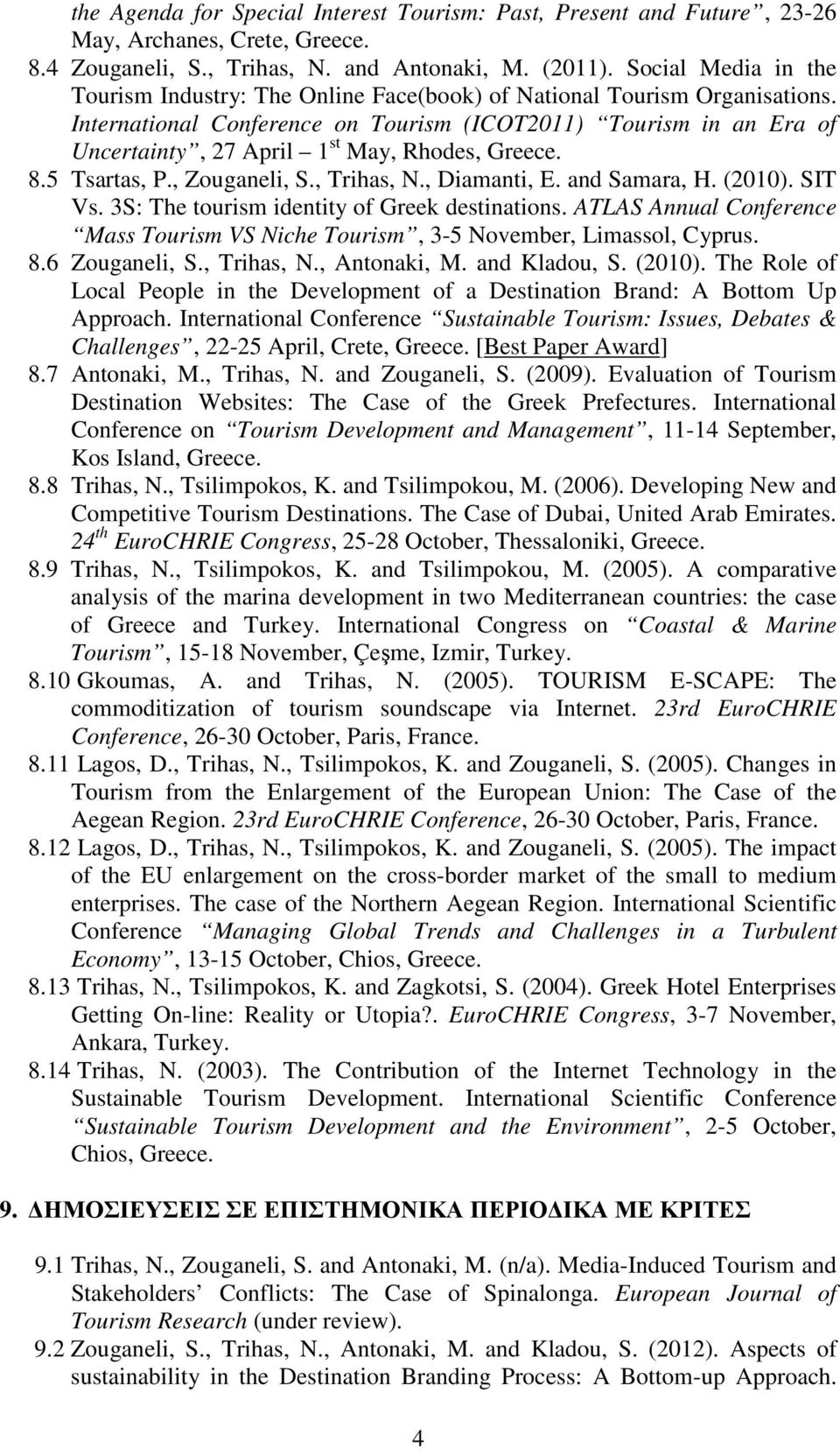 International Conference on Tourism (ICOT2011) Tourism in an Era of Uncertainty, 27 April 1 st May, Rhodes, Greece. 8.5 Tsartas, P., Zouganeli, S., Trihas, N., Diamanti, E. and Samara, H. (2010).