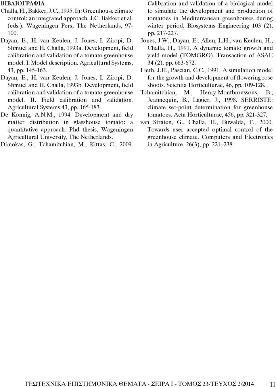 van Keulen, J. Jones, I. Ziropi, D. Shmuel and H. Challa, 1993b. Development, field calibration and validation of a tomato greenhouse model. II. Field calibration and validation.