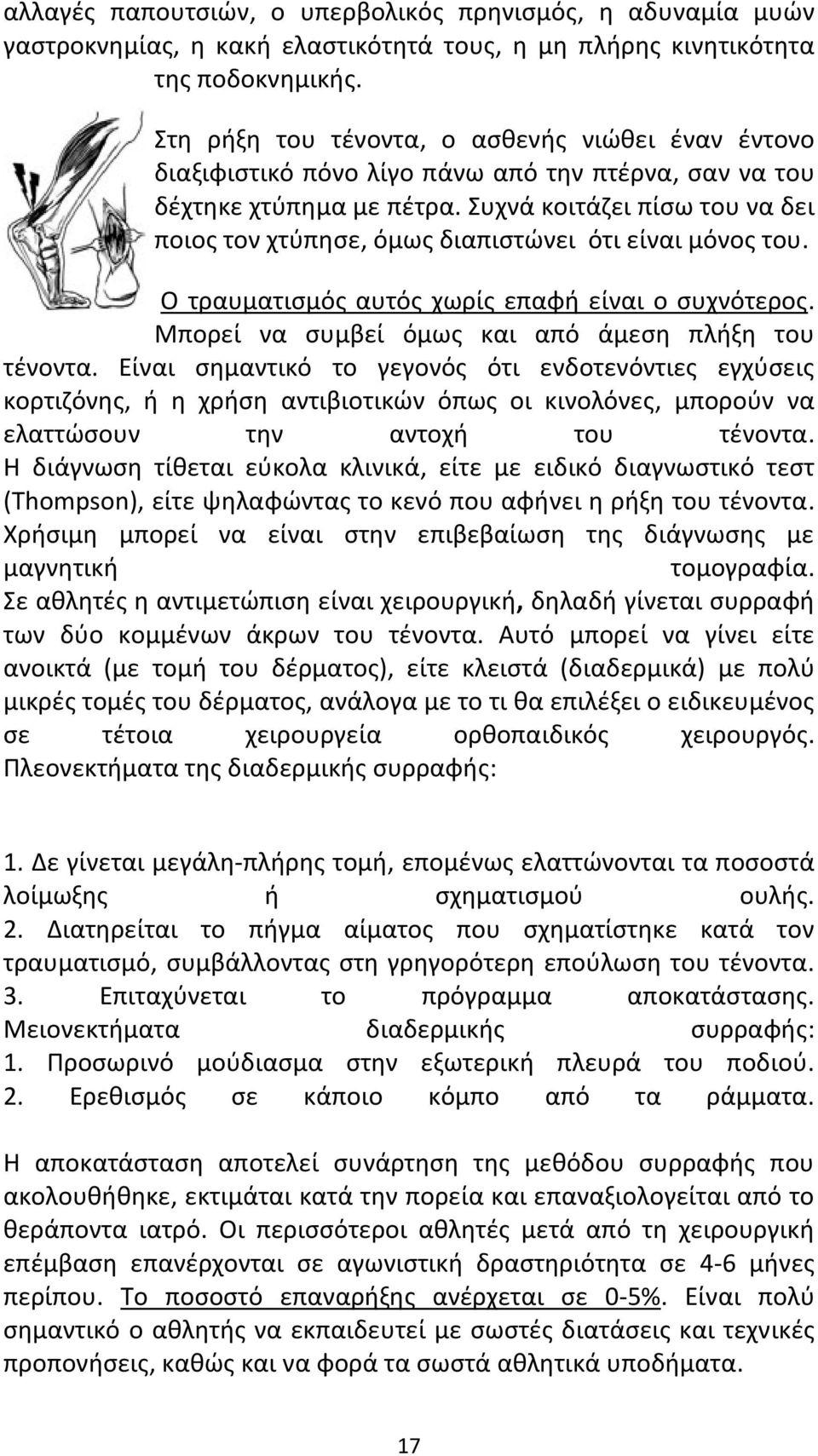 Συχνά κοιτάζει πίσω του να δει ποιος τον χτύπησε, όμως διαπιστώνει ότι είναι μόνος του. Ο τραυματισμός αυτός χωρίς επαφή είναι ο συχνότερος. Μπορεί να συμβεί όμως και από άμεση πλήξη του τένοντα.