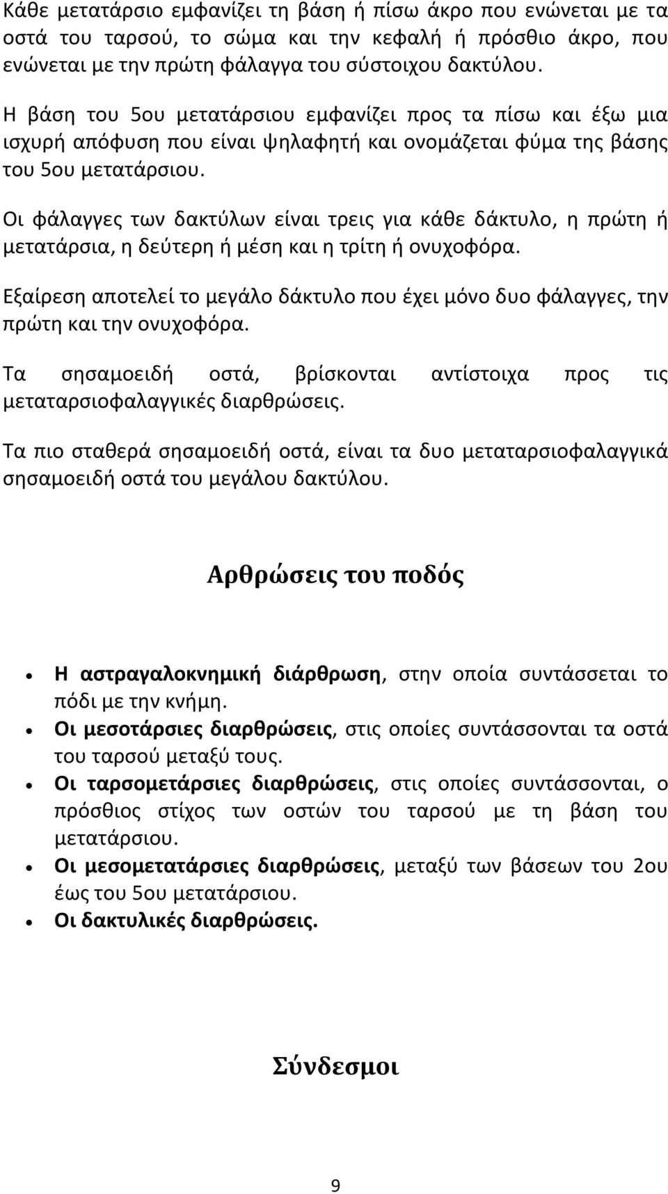 Οι φάλαγγες των δακτύλων είναι τρεις για κάθε δάκτυλο, η πρώτη ή μετατάρσια, η δεύτερη ή μέση και η τρίτη ή ονυχοφόρα.