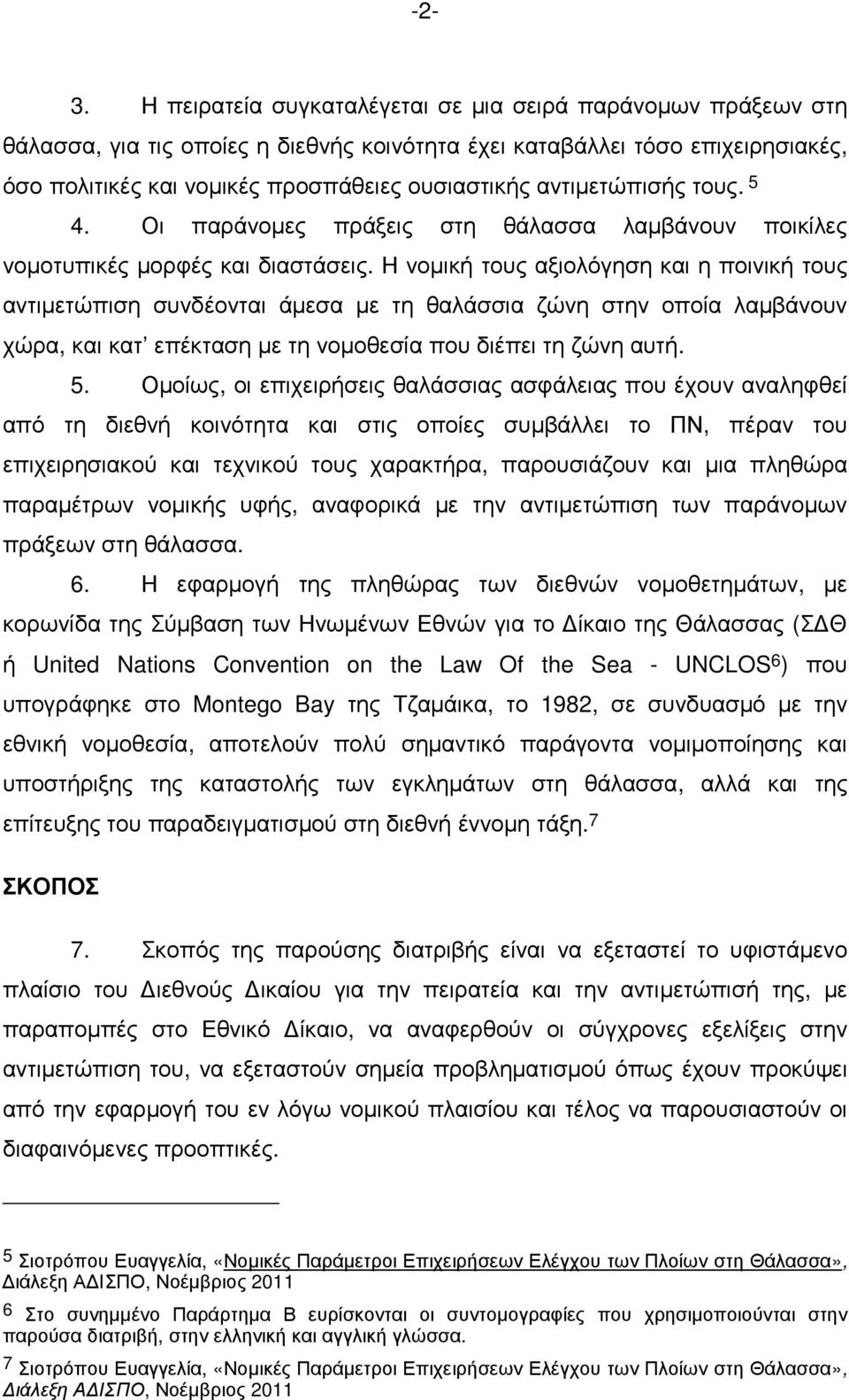 Η νοµική τους αξιολόγηση και η ποινική τους αντιµετώπιση συνδέονται άµεσα µε τη θαλάσσια ζώνη στην οποία λαµβάνουν χώρα, και κατ επέκταση µε τη νοµοθεσία που διέπει τη ζώνη αυτή. 5.