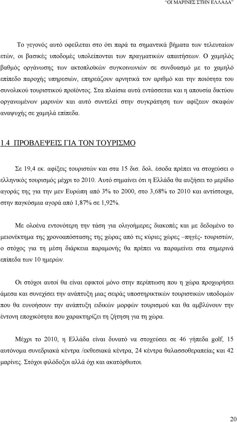 Στα πλαίσια αυτά εντάσσεται και η απουσία δικτύου οργανωμένων μαρινών και αυτό συντελεί στην συγκράτηση των αφίξεων σκαφών αναψυχής σε χαμηλά επίπεδα. 1.4 ΠΡΟΒΛΕΨΕΙΣ ΓΙΑ ΤΟΝ ΤΟΥΡΙΣΜΟ Σε 19,4 εκ.