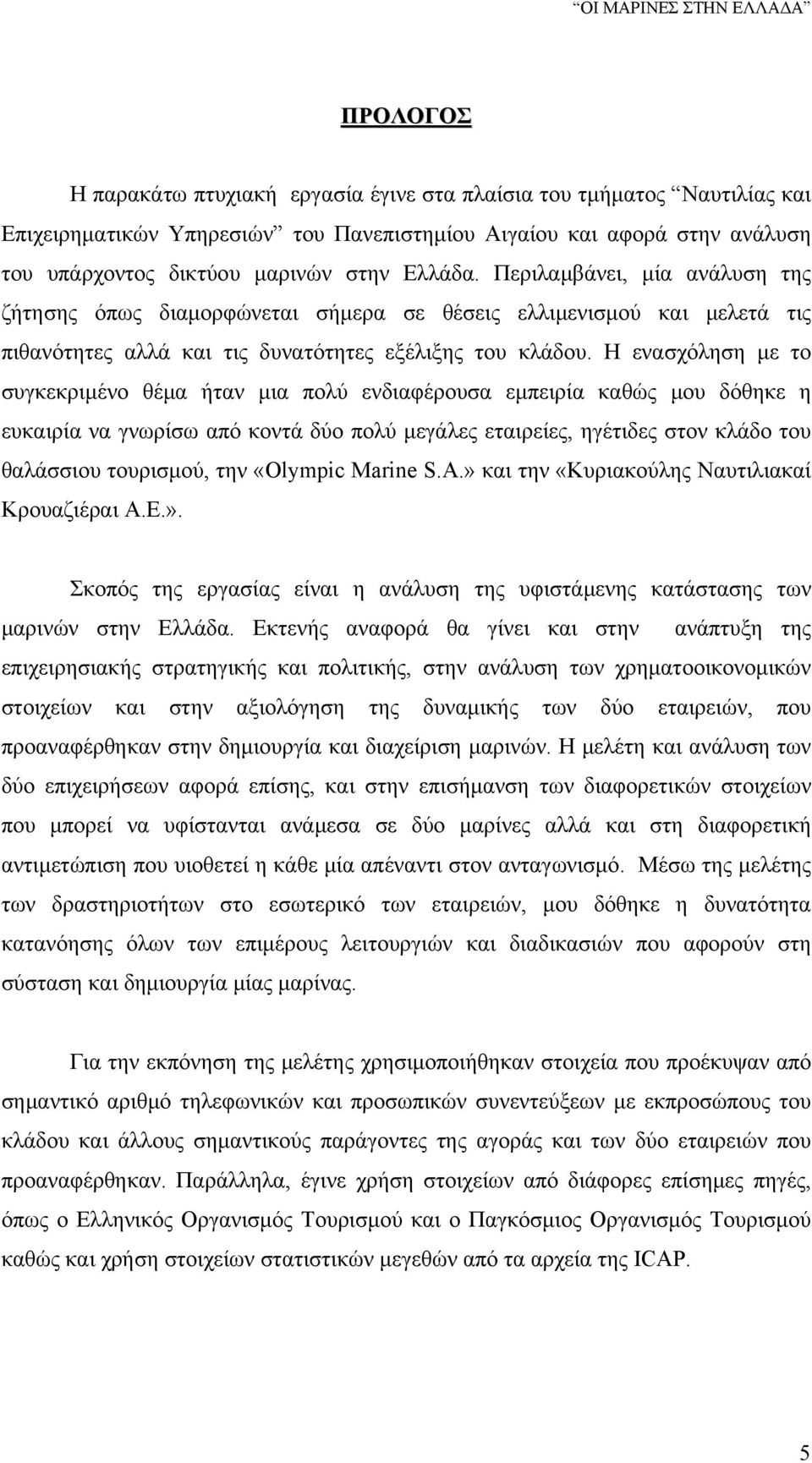 Η ενασχόληση με το συγκεκριμένο θέμα ήταν μια πολύ ενδιαφέρουσα εμπειρία καθώς μου δόθηκε η ευκαιρία να γνωρίσω από κοντά δύο πολύ μεγάλες εταιρείες, ηγέτιδες στον κλάδο του θαλάσσιου τουρισμού, την