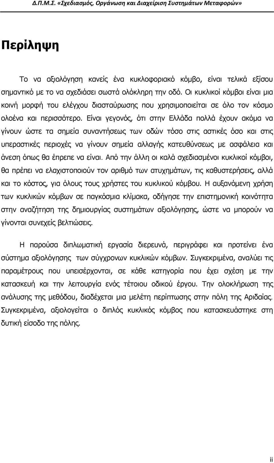 Είναι γεγονός, ότι στην Ελλάδα πολλά έχουν ακόμα να γίνουν ώστε τα σημεία συναντήσεως των οδών τόσο στις αστικές όσο και στις υπεραστικές περιοχές να γίνουν σημεία αλλαγής κατευθύνσεως με ασφάλεια