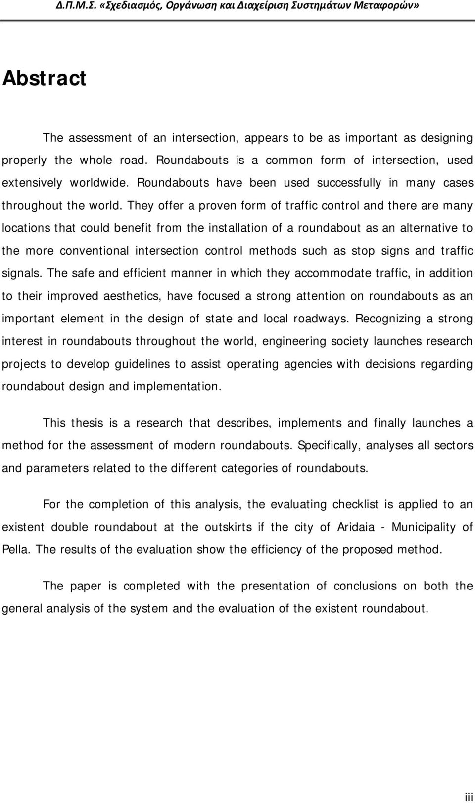 They offer a proven form of traffic control and there are many locations that could benefit from the installation of a roundabout as an alternative to the more conventional intersection control
