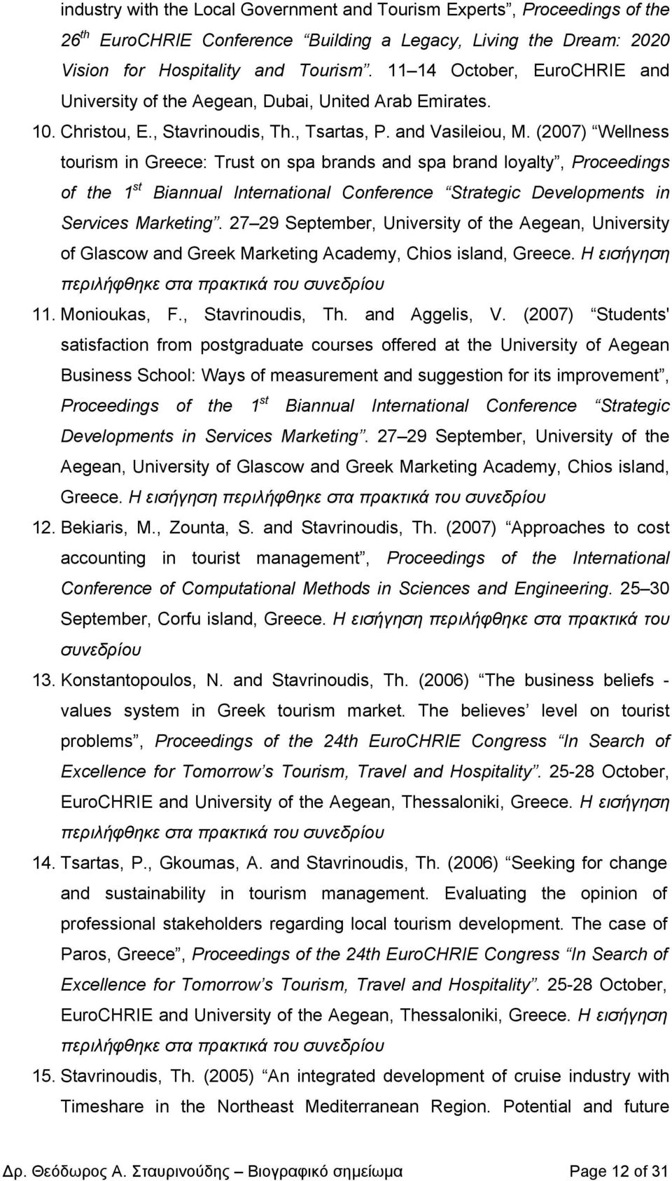 (2007) Wellness tourism in Greece: Trust on spa brands and spa brand loyalty, Proceedings of the 1 st Biannual International Conference Strategic Developments in Services Marketing.