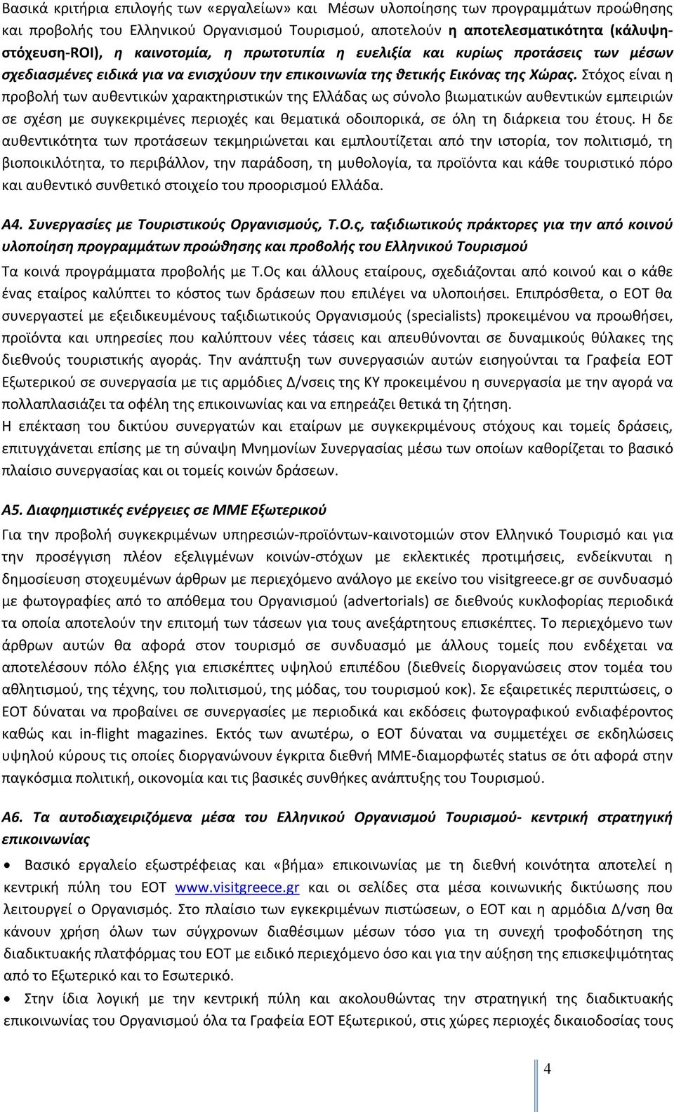 Στόχος είναι η προβολή των αυθεντικών χαρακτηριστικών της Ελλάδας ως σύνολο βιωματικών αυθεντικών εμπειριών σε σχέση με συγκεκριμένες περιοχές και θεματικά οδοιπορικά, σε όλη τη διάρκεια του έτους.