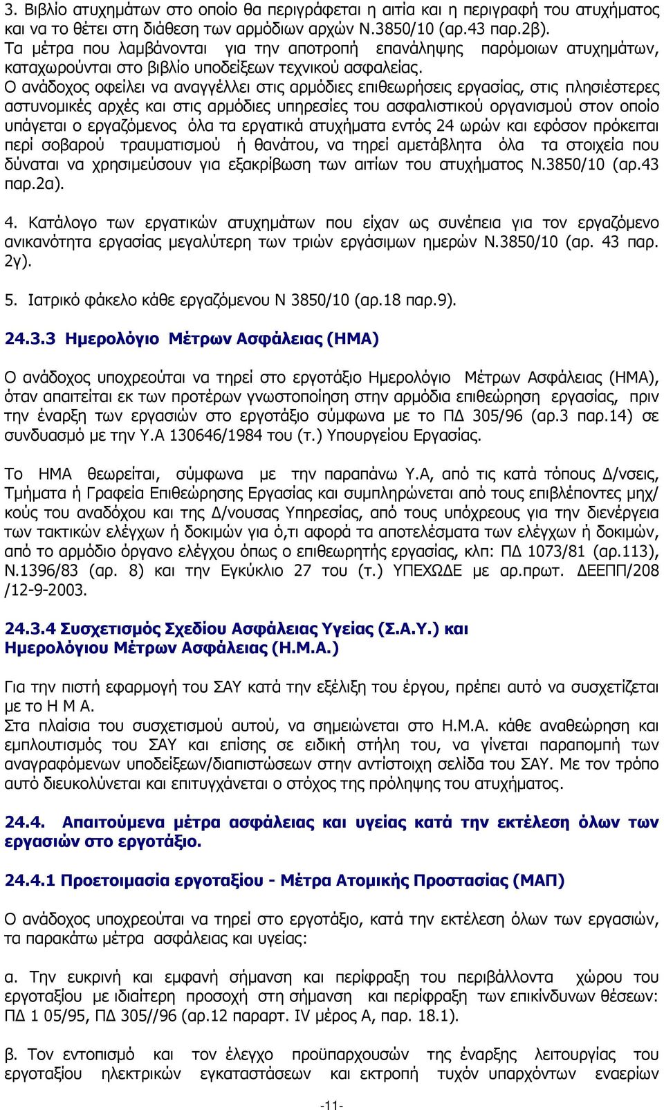 Ο ανάδοχος οφείλει να αναγγέλλει στις αρµόδιες επιθεωρήσεις εργασίας, στις πλησιέστερες αστυνοµικές αρχές και στις αρµόδιες υπηρεσίες του ασφαλιστικού οργανισµού στον οποίο υπάγεται ο εργαζόµενος όλα