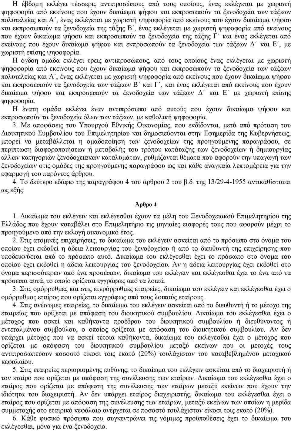 εκπροσωπούν τα ξενοδοχεία της τάξης Γ και ένας εκλέγεται από εκείνους που έχουν δικαίωμα ψήφου και εκπροσωπούν τα ξενοδοχεία των τάξεων Δ και Ε, με χωριστή επίσης ψηφοφορία.