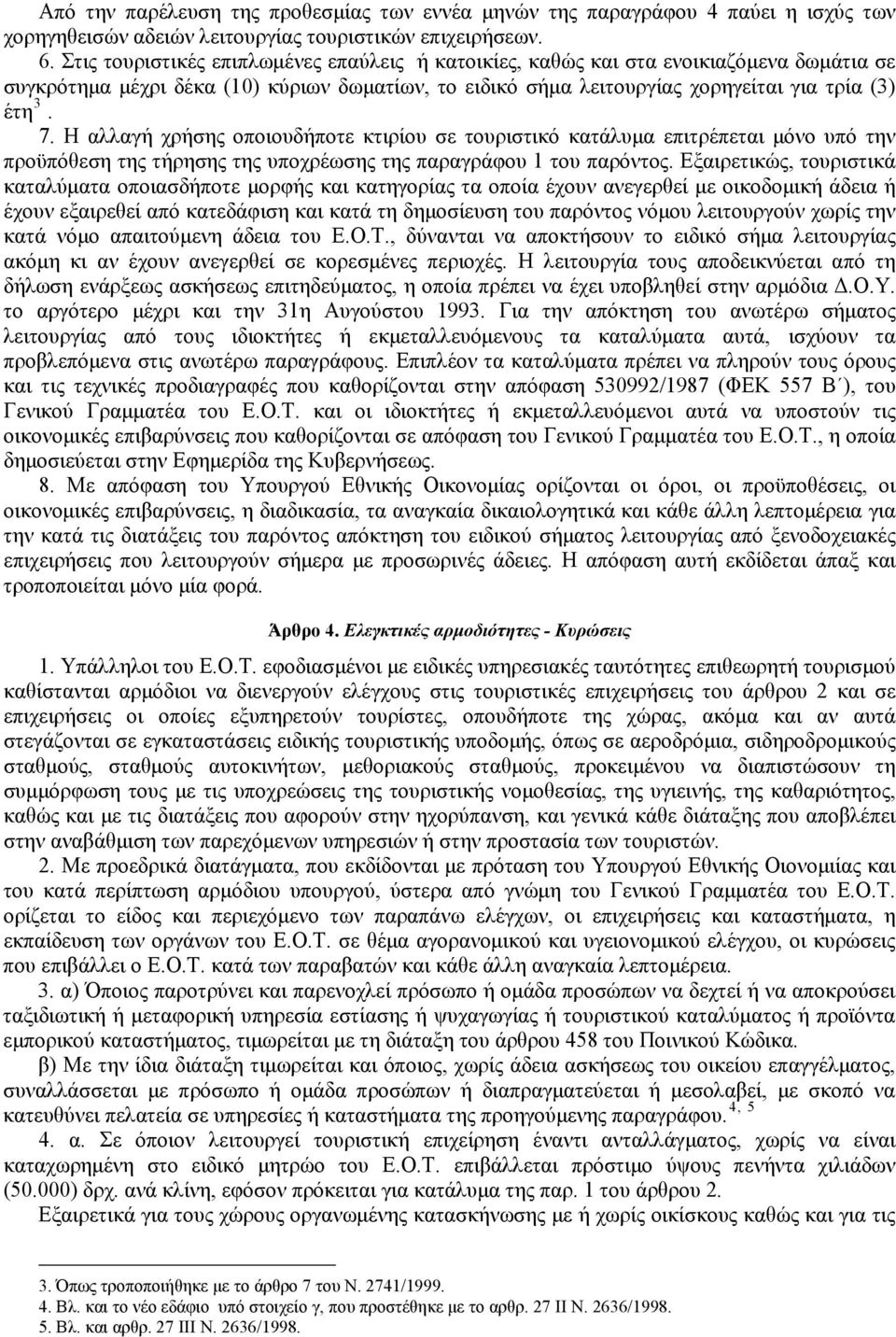 Η αλλαγή χρήσης οποιουδήποτε κτιρίου σε τουριστικό κατάλυμα επιτρέπεται μόνο υπό την προϋπόθεση της τήρησης της υποχρέωσης της παραγράφου 1 του παρόντος.