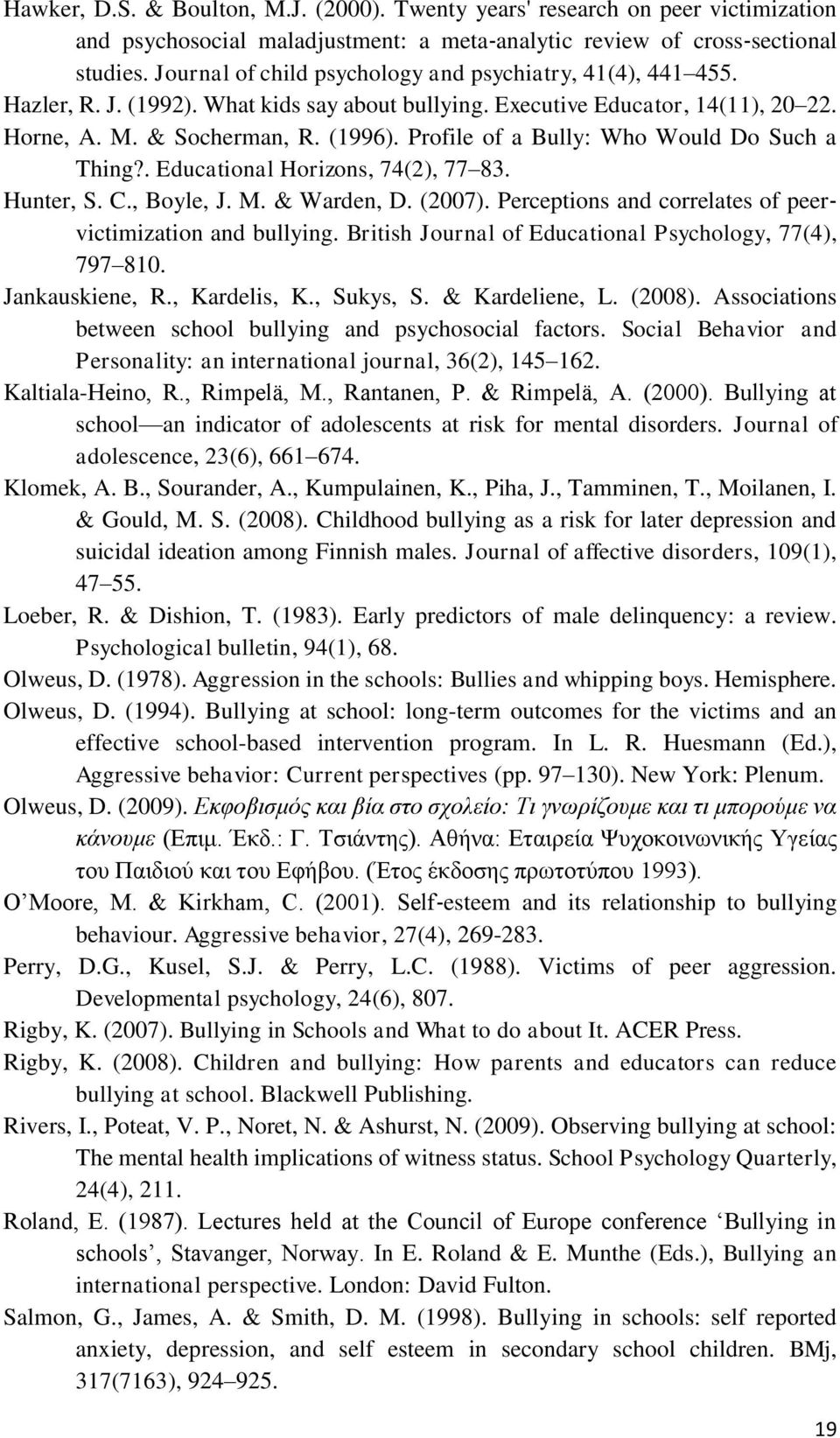 Profile of a Bully: Who Would Do Such a Thing?. Educational Horizons, 74(2), 77 83. Hunter, S. C., Boyle, J. M. & Warden, D. (2007). Perceptions and correlates of peervictimization and bullying.