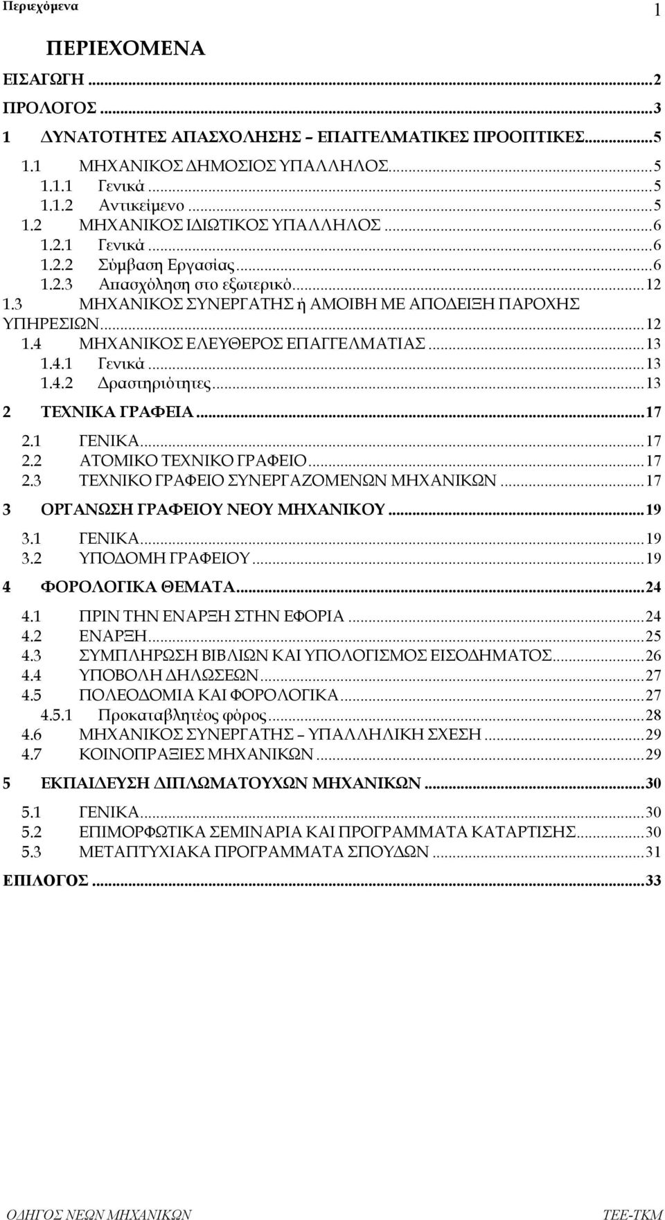 ..13 2 ΤΕΧΝΙΚΑ ΓΡΑΦΕΙΑ...17 2.1 ΓΕΝΙΚΑ...17 2.2 ΑΤΟΜΙΚΟ ΤΕΧΝΙΚΟ ΓΡΑΦΕΙΟ...17 2.3 ΤΕΧΝΙΚΟ ΓΡΑΦΕΙΟ ΣΥΝΕΡΓΑΖΟΜΕΝΩΝ ΜΗΧΑΝΙΚΩΝ...17 3 ΟΡΓΑΝΩΣΗ ΓΡΑΦΕΙΟΥ ΝΕΟΥ ΜΗΧΑΝΙΚΟΥ...19 3.1 ΓΕΝΙΚΑ...19 3.2 ΥΠΟ ΟΜΗ ΓΡΑΦΕΙΟΥ.