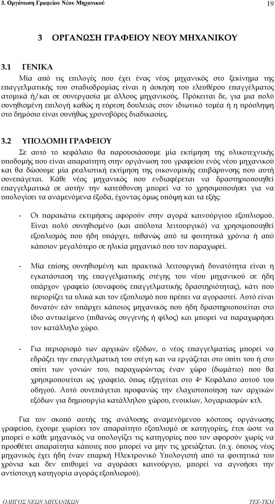 Πρόκειται δε, για µια πολύ συνηθισµένη επιλογή καθώς η εύρεση δουλειάς στον ιδιωτικό τοµέα ή η πρόσληψη στο δηµόσιο είναι συνήθως χρονοβόρες διαδικασίες. 3.