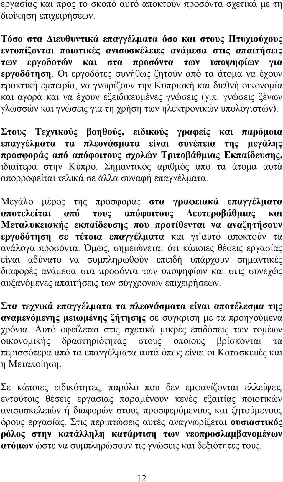 Οι εργοδότες συνήθως ζητούν από τα άτομα να έχουν πρακτική εμπειρία, να γνωρίζουν την Κυπριακή και διεθνή οικονομία και αγορά και να έχουν εξειδικευμένες γνώσεις (γ.π. γνώσεις ξένων γλωσσών και γνώσεις για τη χρήση των ηλεκτρονικών υπολογιστών).