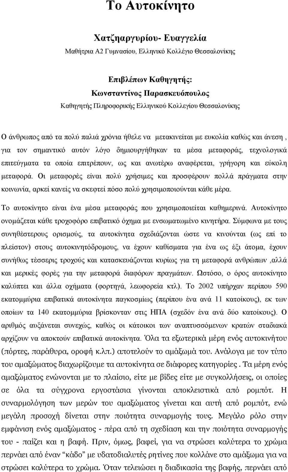 και ανωτέρω αναφέρεται, γρήγορη και εύκολη μεταφορά. Οι μεταφορές είναι πολύ χρήσιμες και προσφέρουν πολλά πράγματα στην κοινωνία, αρκεί κανείς να σκεφτεί πόσο πολύ χρησιμοποιούνται κάθε μέρα.