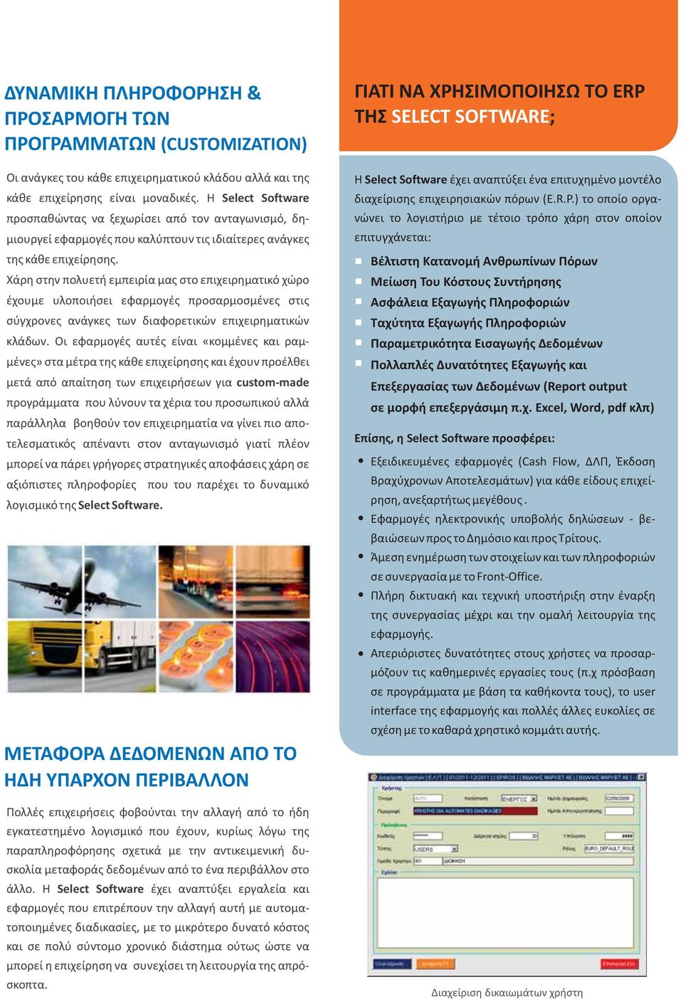 Χάρη στην πολυετή εμπειρία μας στο επιχειρηματικό χώρο έχουμε υλοποιήσει εφαρμογές προσαρμοσμένες στις σύγχρονες ανάγκες των διαφορετικών επιχειρηματικών κλάδων.