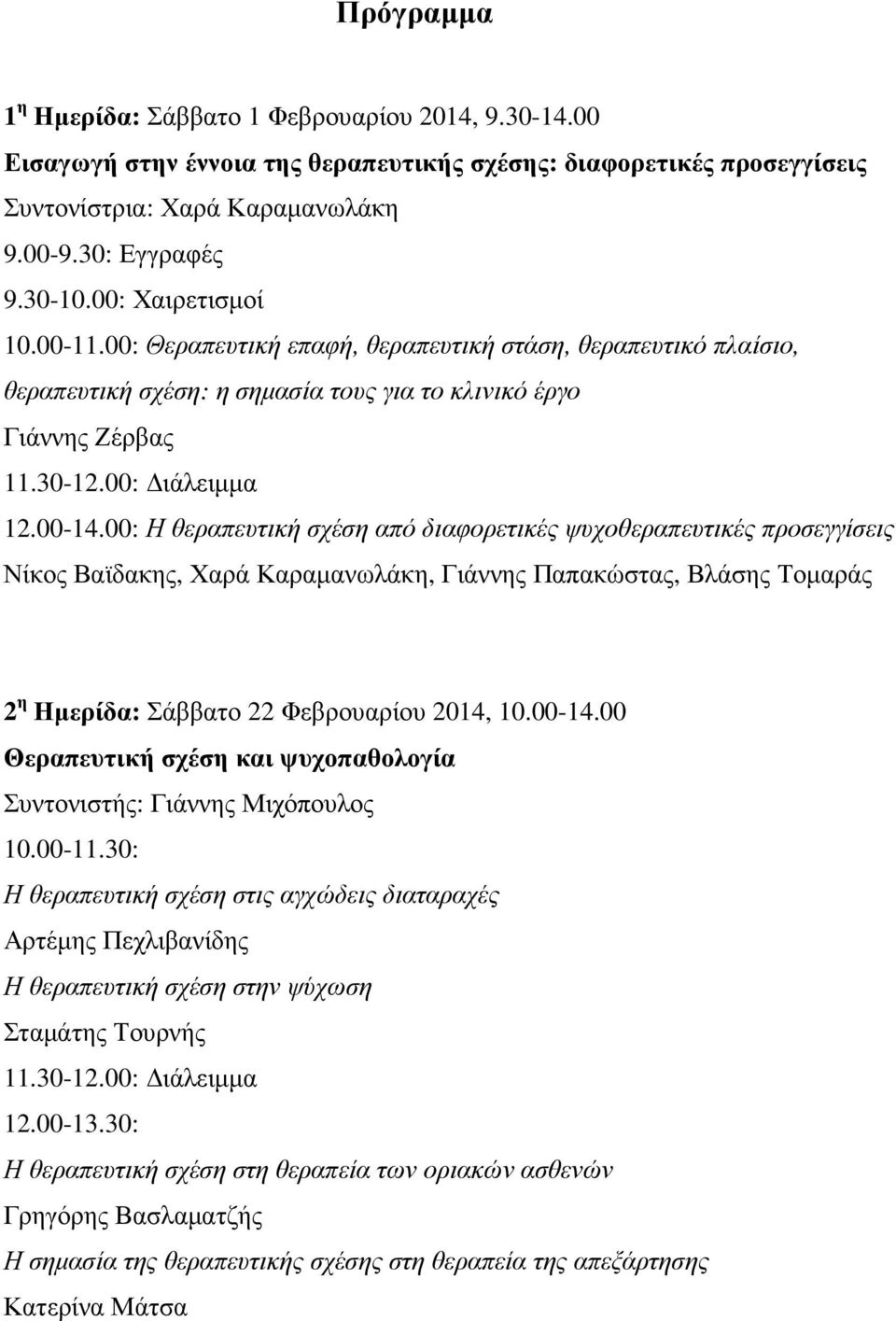 00: Η θεραπευτική σχέση από διαφορετικές ψυχοθεραπευτικές προσεγγίσεις Νίκος Βαϊδακης, Χαρά Καραµανωλάκη, Γιάννης Παπακώστας, Βλάσης Τοµαράς 2 η Ηµερίδα: Σάββατο 22 Φεβρουαρίου 2014, 10.00-14.