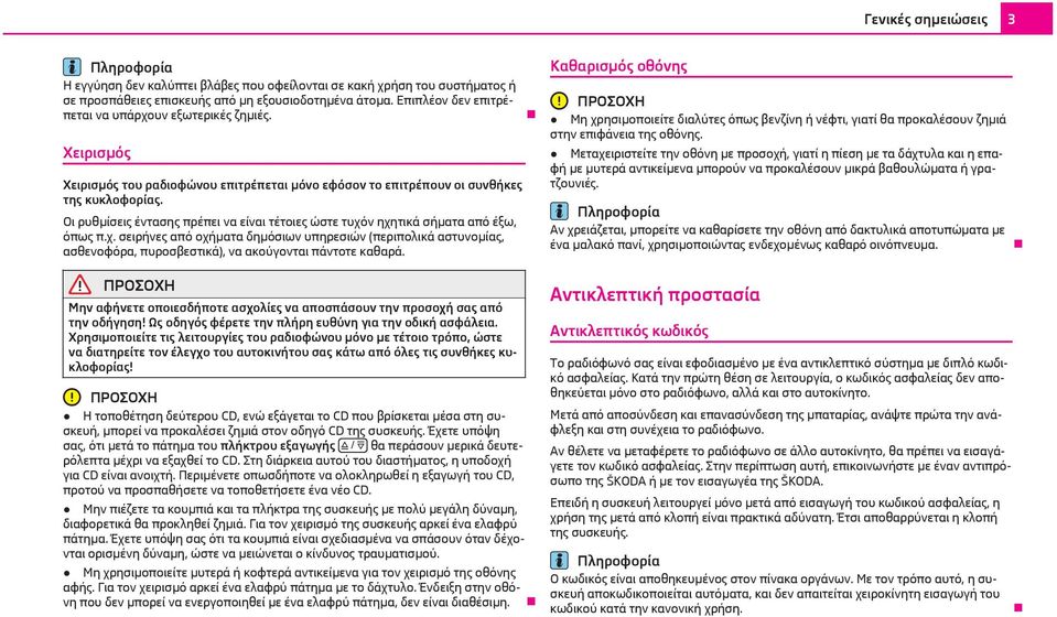 Οι ρυθμίσεις έντασης πρέπει να είναι τέτοιες ώστε τυχόν ηχητικά σήματα από έξω, όπως π.χ. σειρήνες από οχήματα δημόσιων υπηρεσιών (περιπολικά αστυνομίας, ασθενοφόρα, πυροσβεστικά), να ακούγονται πάντοτε καθαρά.